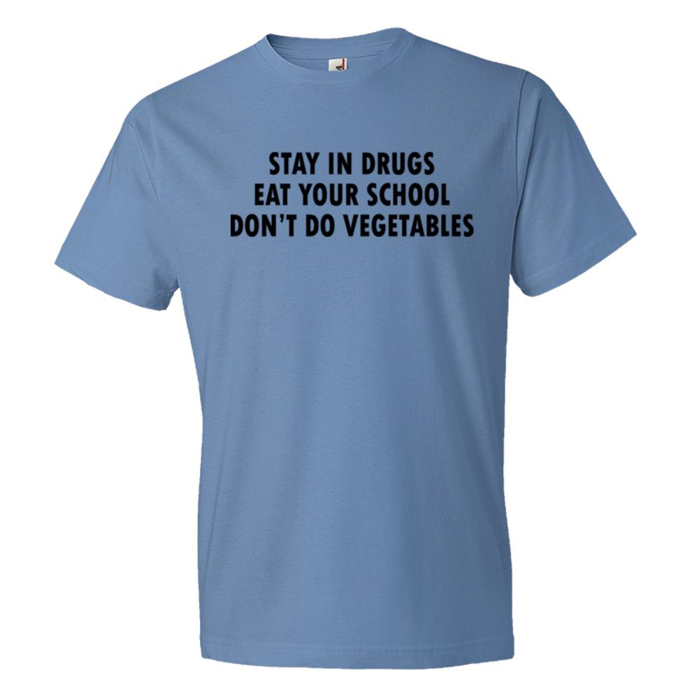 Stay In Drugs Eat Your School Don'T Do Vegetables - Tee Shirt