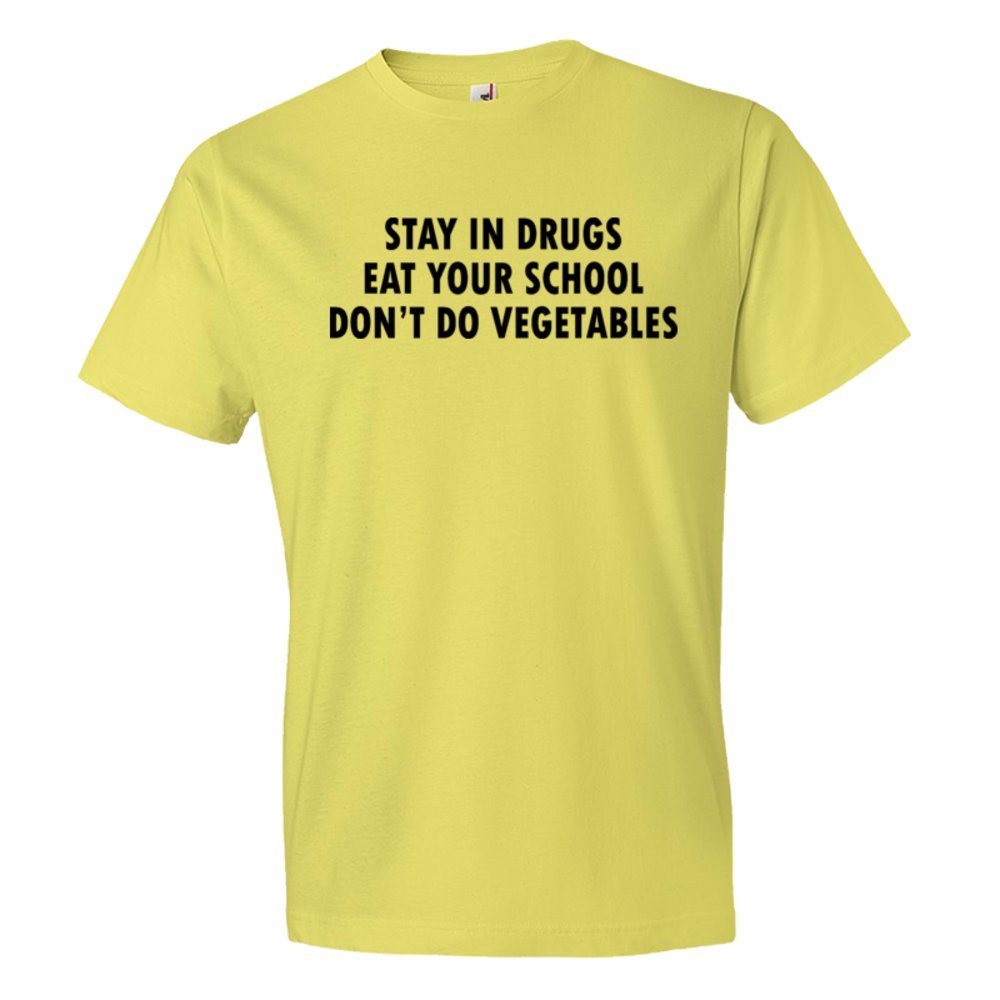 Stay In Drugs Eat Your School Don'T Do Vegetables - Tee Shirt