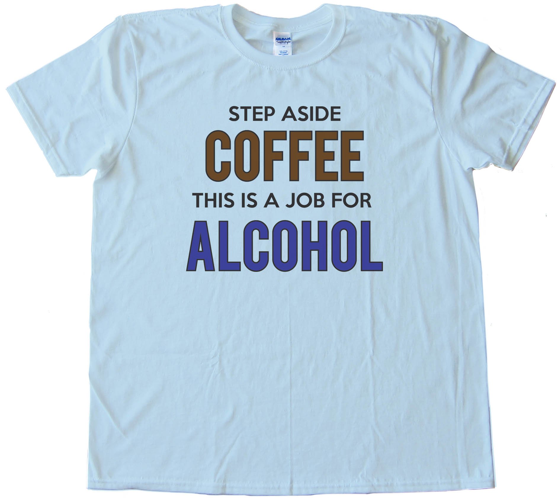 Step Aside Coffee This Is A Job For Alcohol - Tee Shirt