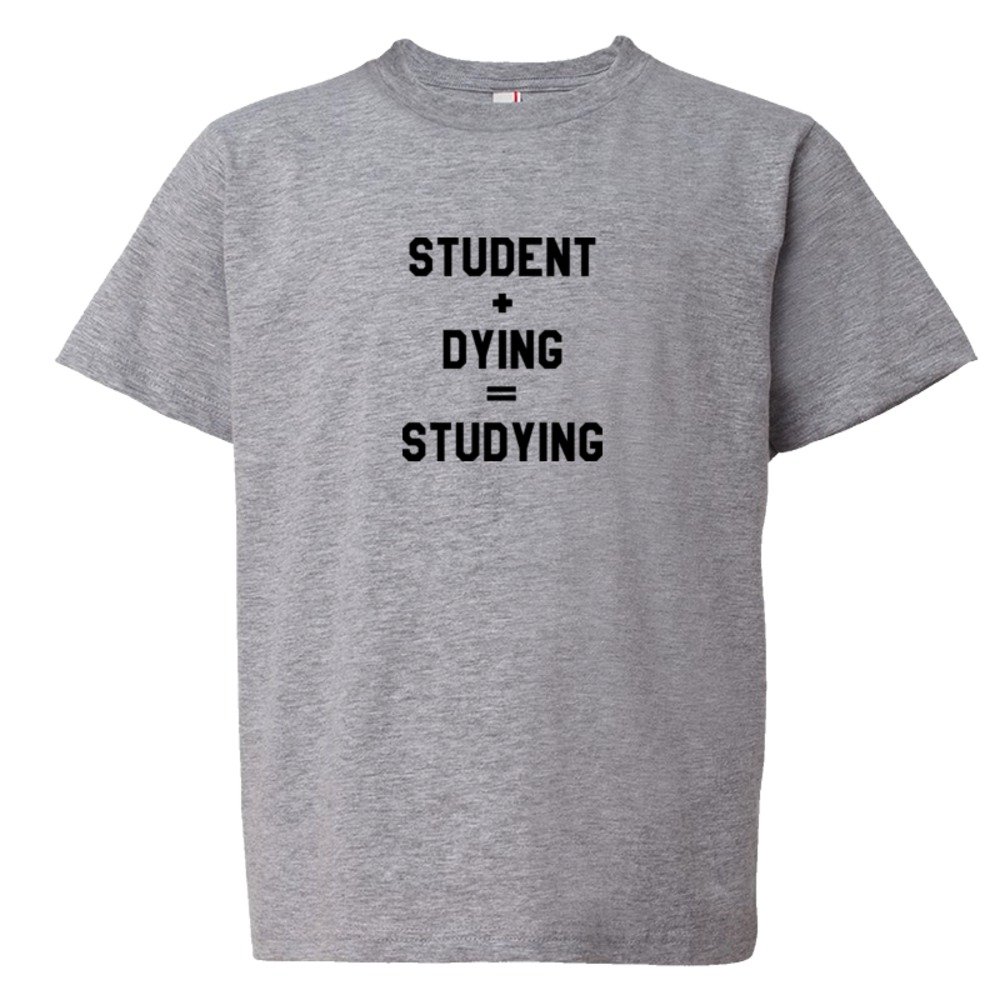 Student + Dying = Studying - Tee Shirt