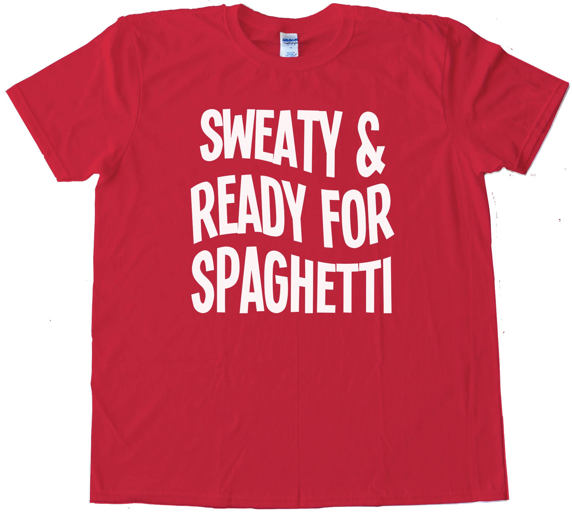 Sweaty And Ready For Spaghetti - Tee Shirt