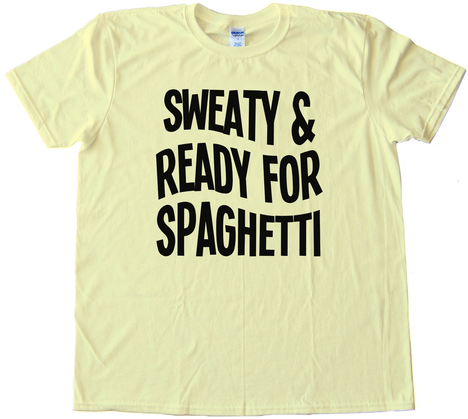 Sweaty And Ready For Spaghetti - Tee Shirt