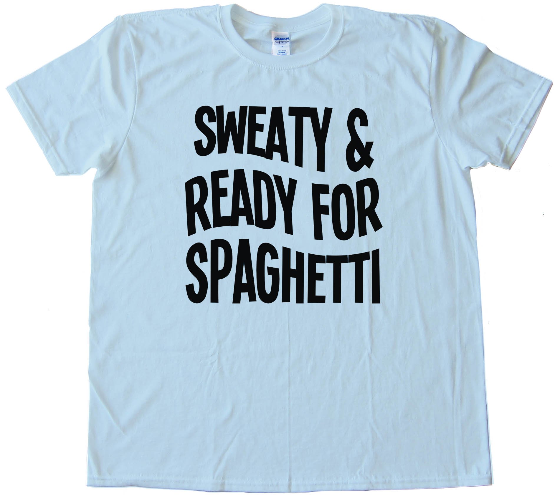 Sweaty And Ready For Spaghetti - Tee Shirt