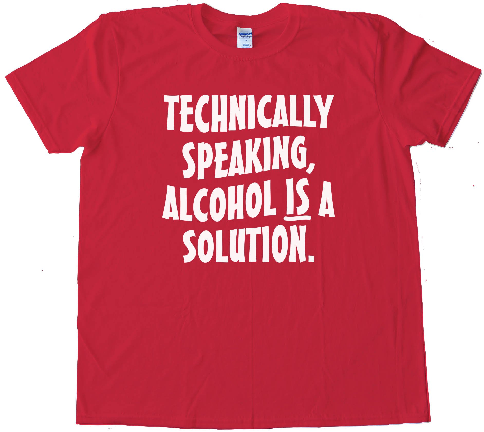 Technically Speaking Alcohol Is A Solution - Tee Shirt