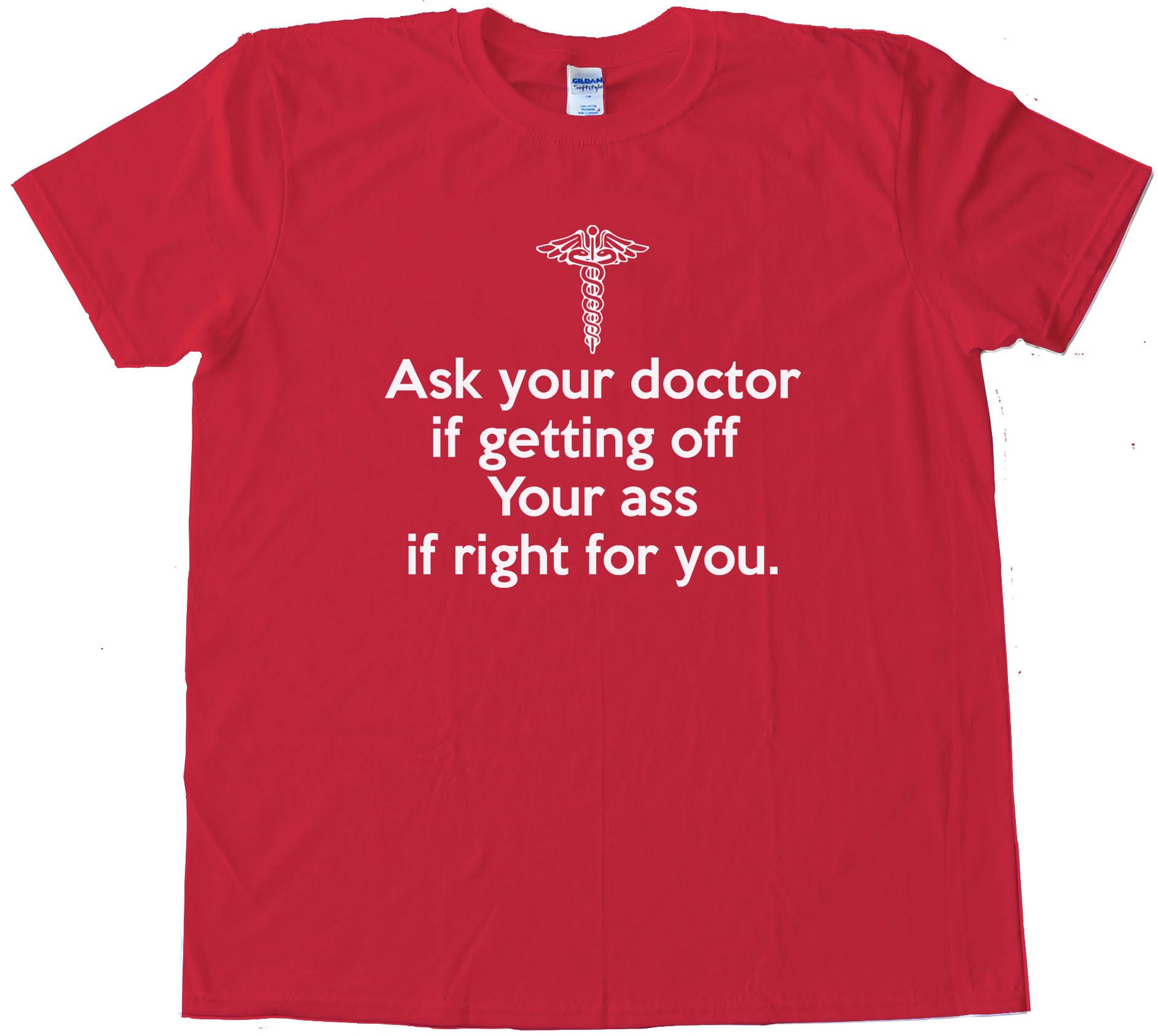 Ask Your Doctor If Getting Off Your Ass Is Right For You Tee Shirt