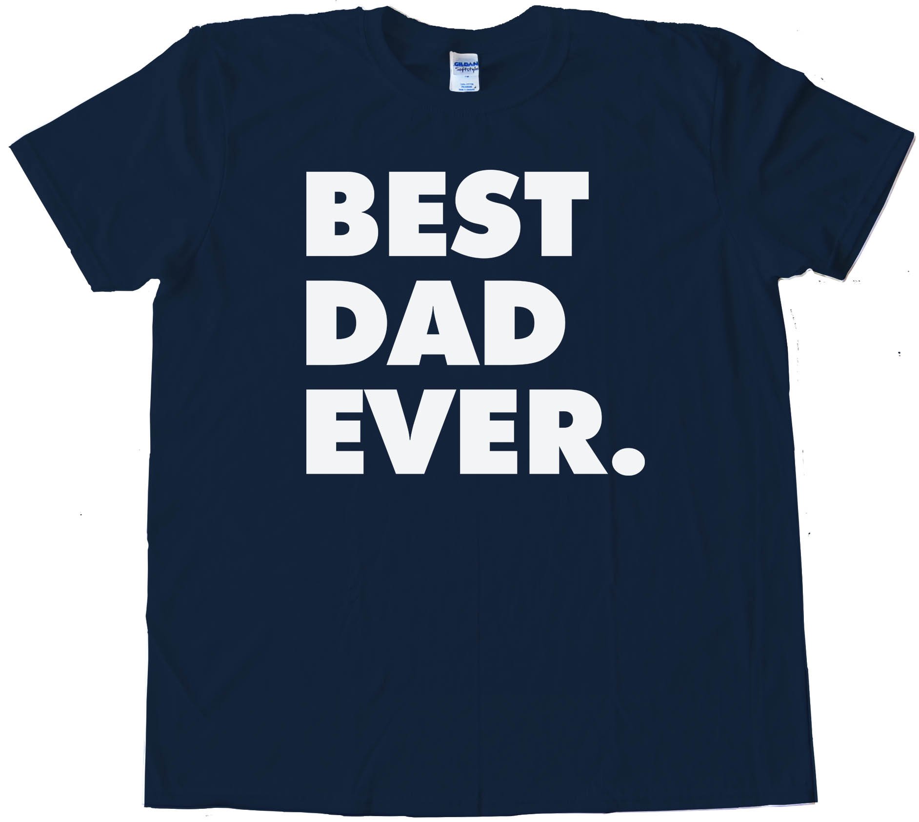 Best Dad Ever. Fathers Day - Tee Shirt