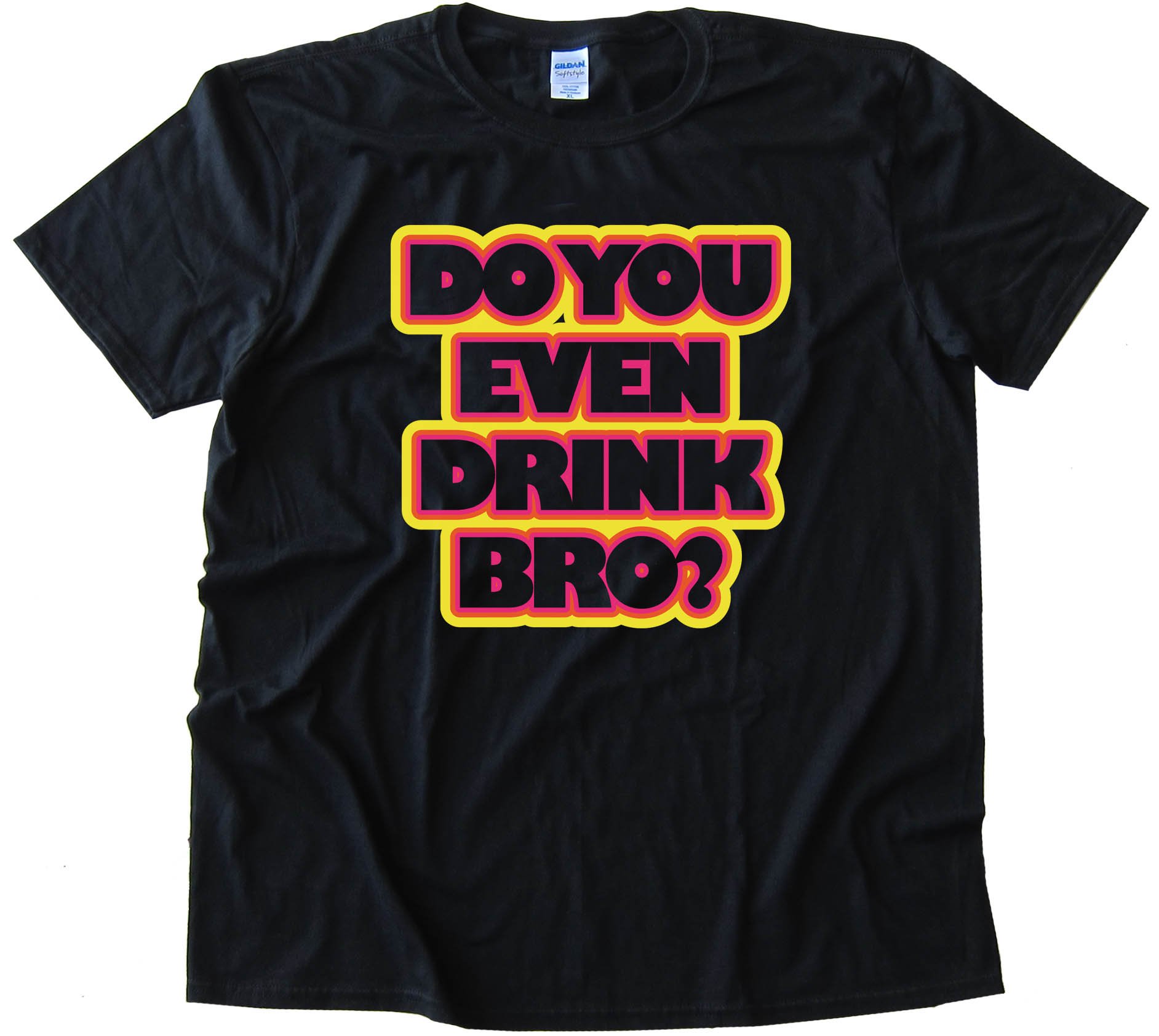 Do You Even Drink Bro? - Tee Shirt