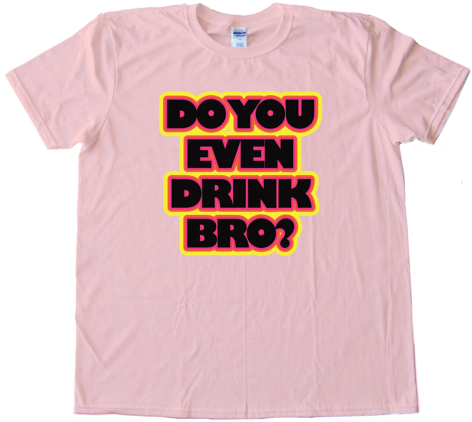 Do You Even Drink Bro? - Tee Shirt