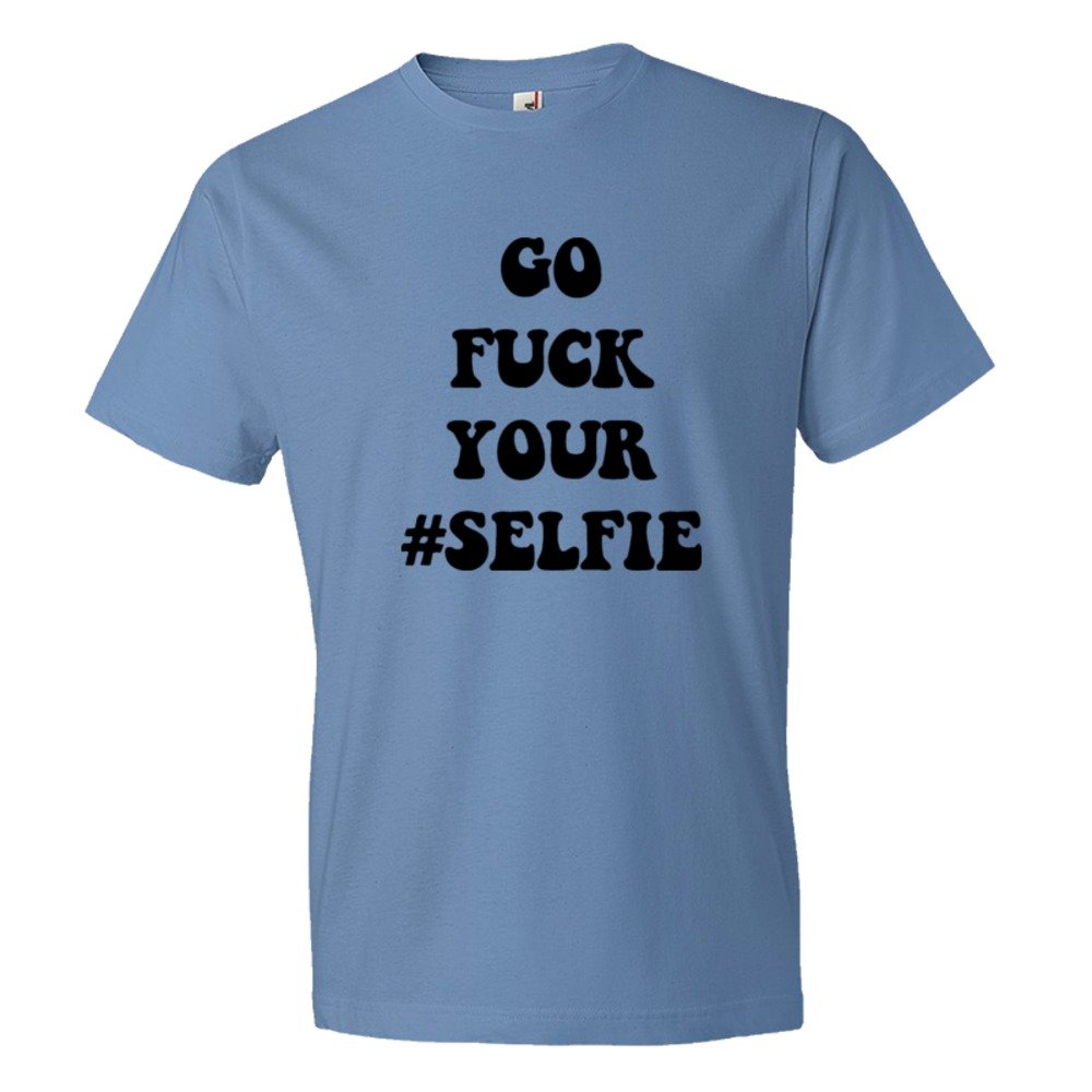 Go Fuck Your #Selfie - Tee Shirt