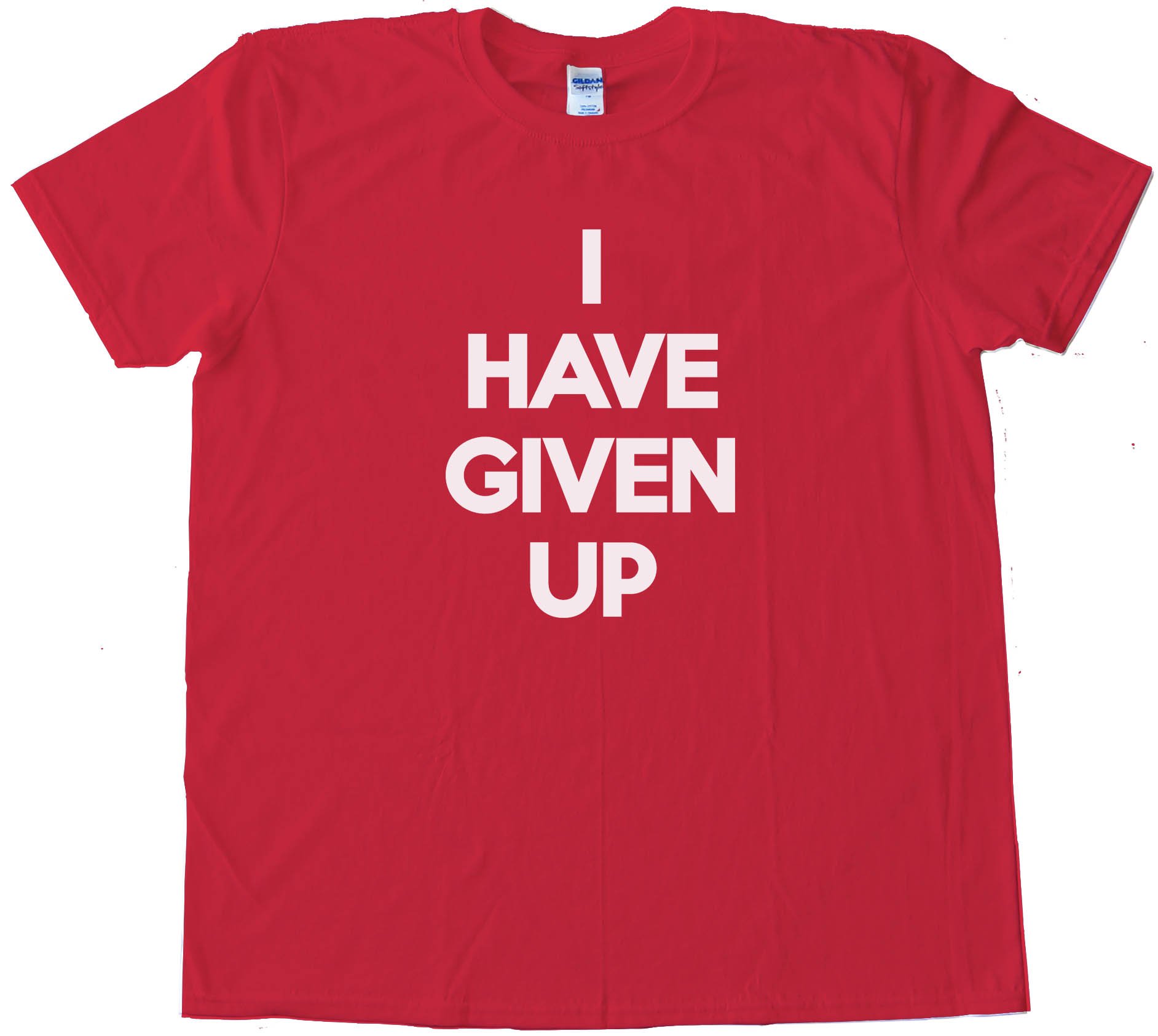 I Have Given Up Tee Shirt