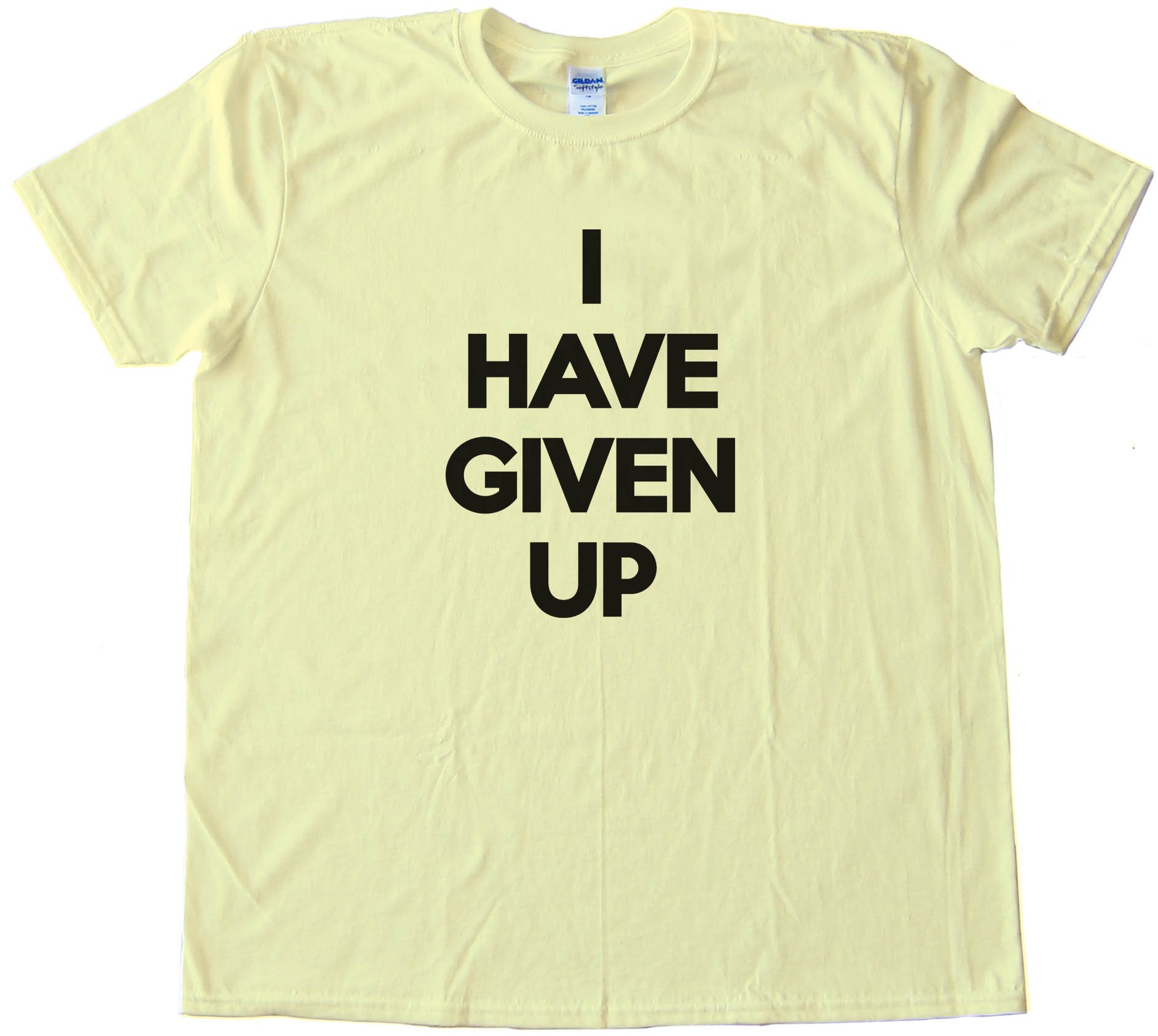 I Have Given Up Tee Shirt