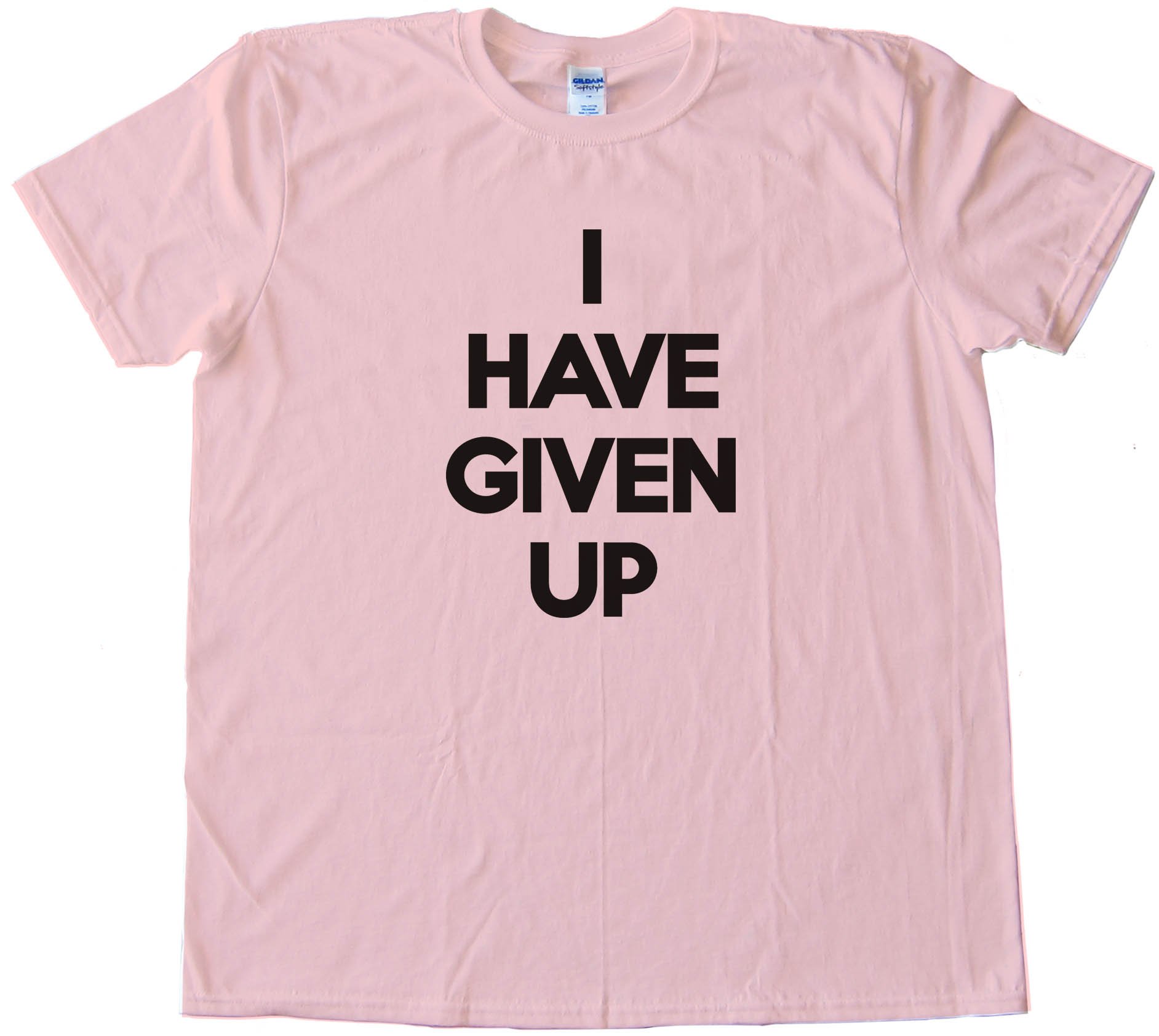 I Have Given Up Tee Shirt