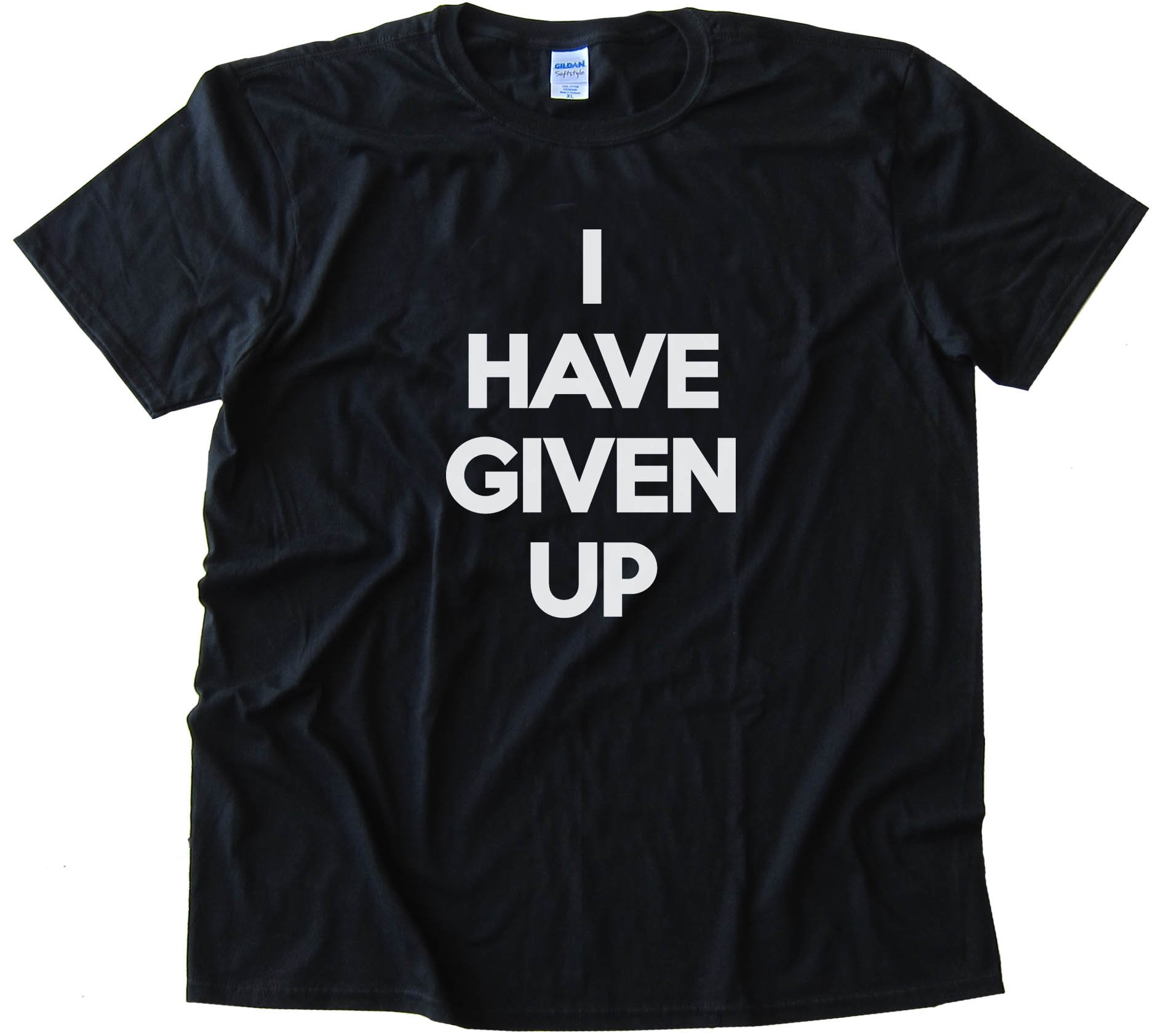 I Have Given Up Tee Shirt