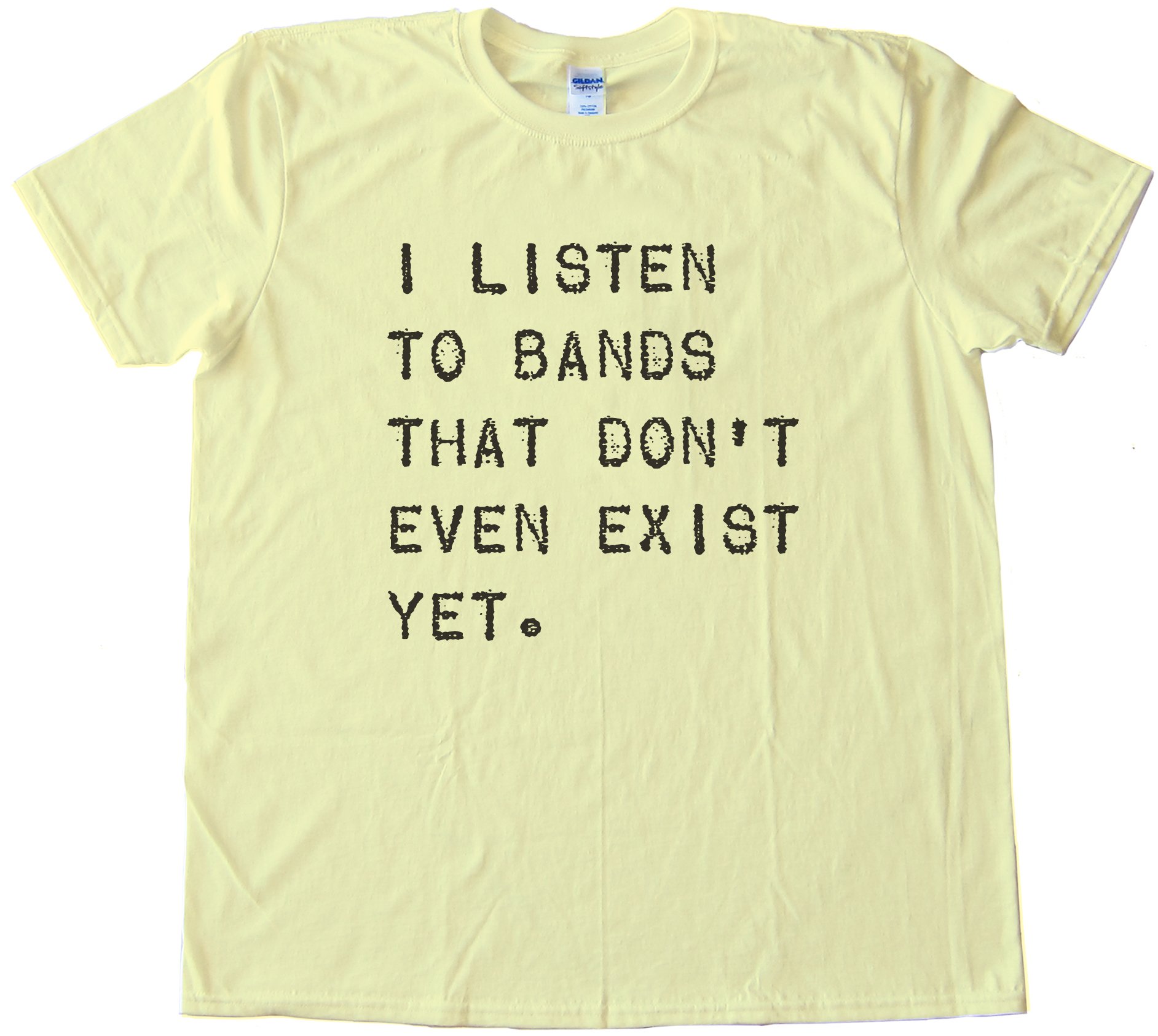 I Listen To Bands That Don'T Even Exist Yet Tee Shirt