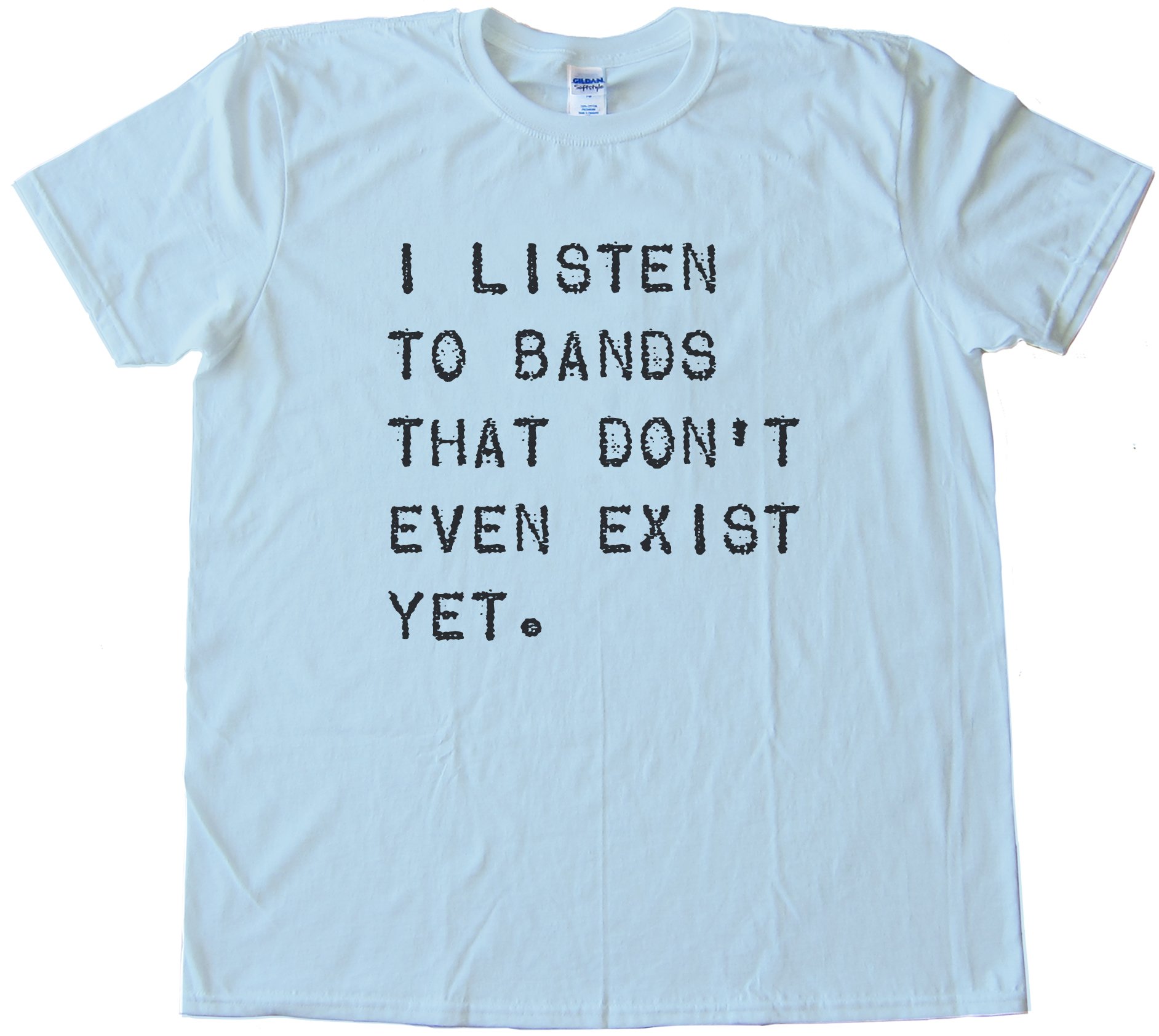 I Listen To Bands That Don'T Even Exist Yet Tee Shirt