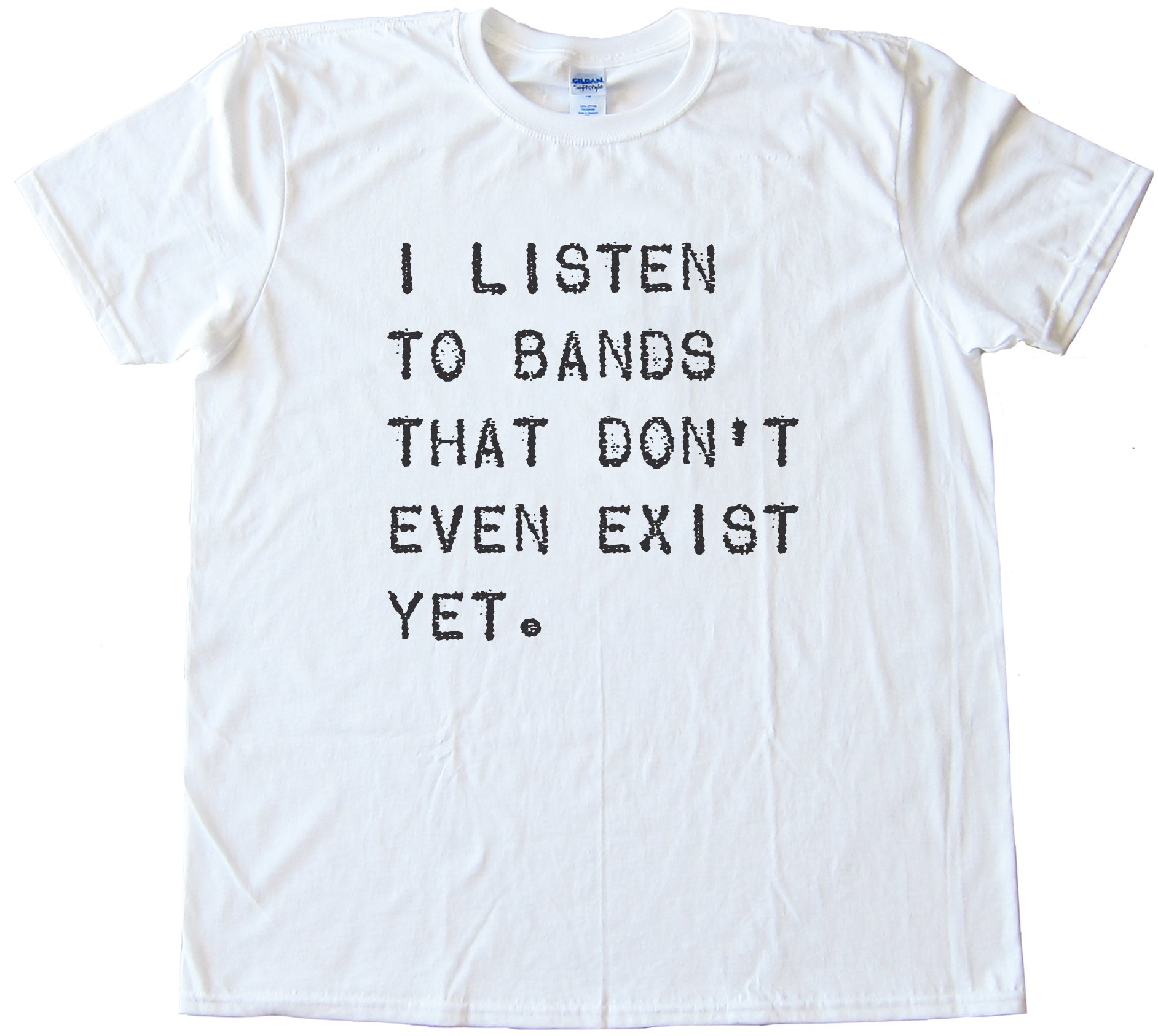 I Listen To Bands That Don'T Even Exist Yet Tee Shirt