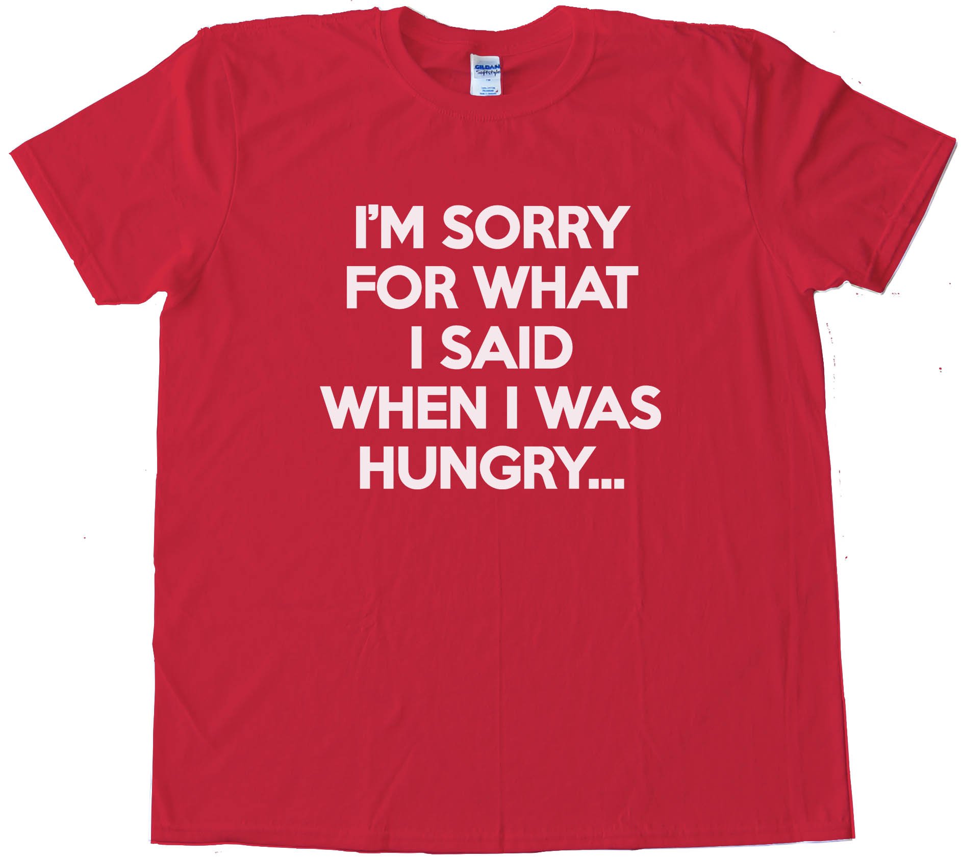 I'M Sorry For What I Said When I Was Hungry Tee Shirt