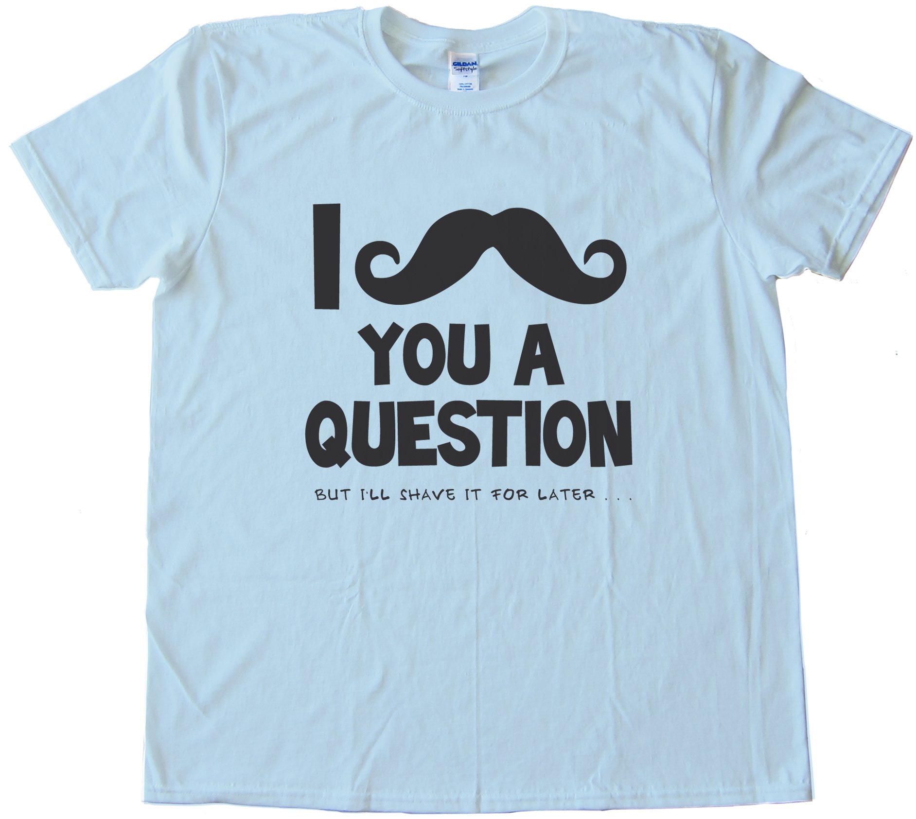 I Moustache You A Question But I'Ll Shave It For Later Tee Shirt