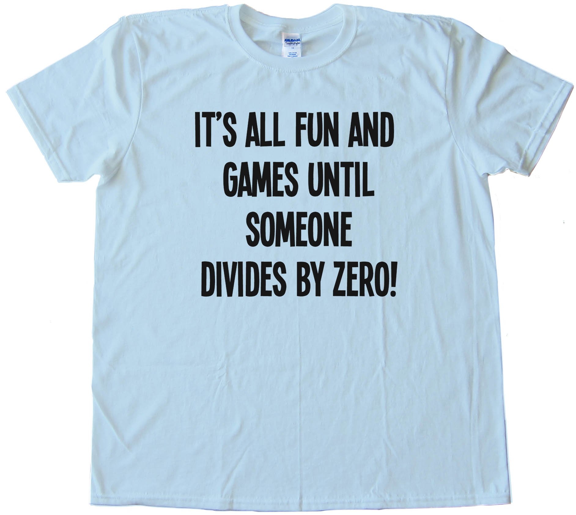 It'S All Fun And Games Until Someone Divides By Zero! Tee Shirt