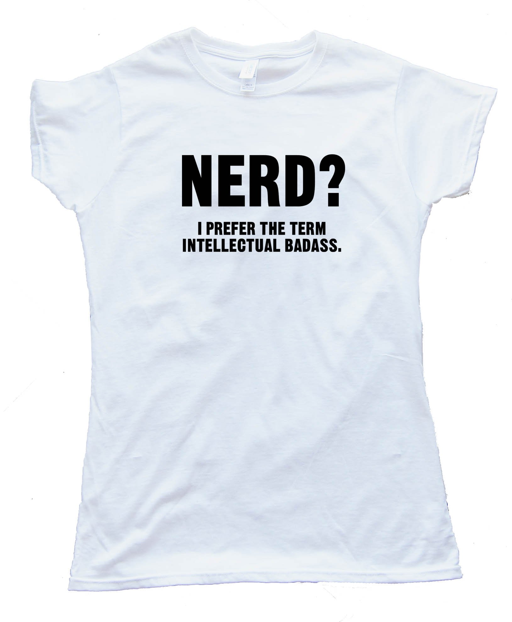 Nerd? I Prefer The Term Intellectual Badass Tee Shirt