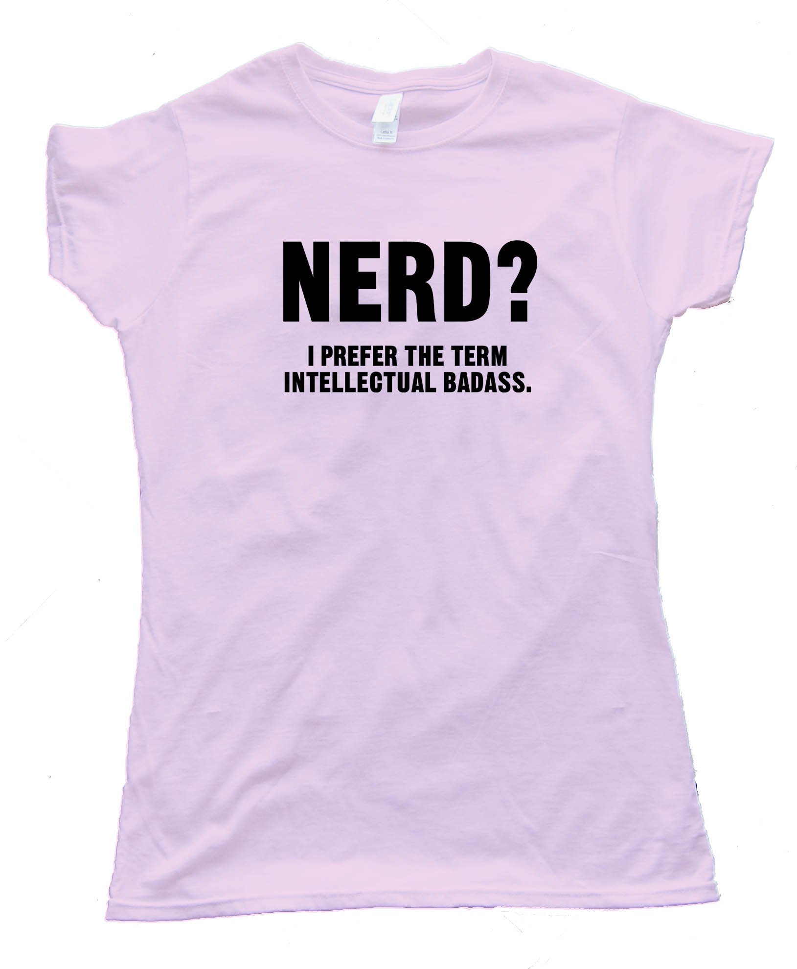 Nerd? I Prefer The Term Intellectual Badass Tee Shirt