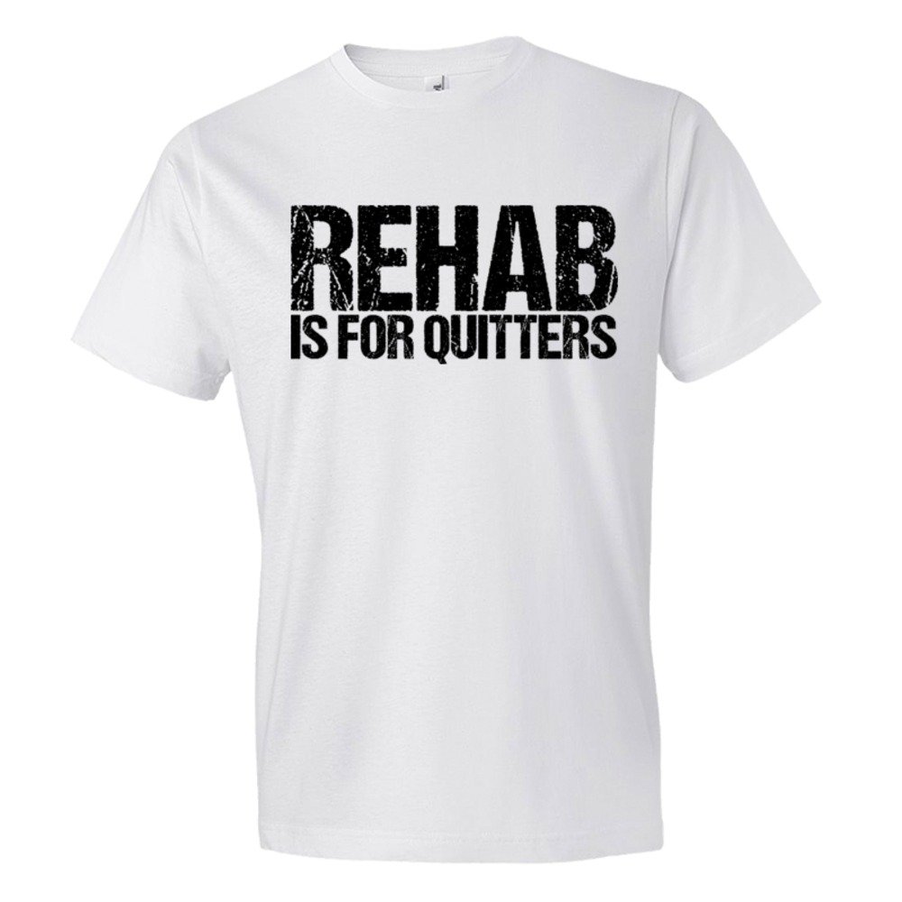 Rehab Is For Quitters - Tee Shirt