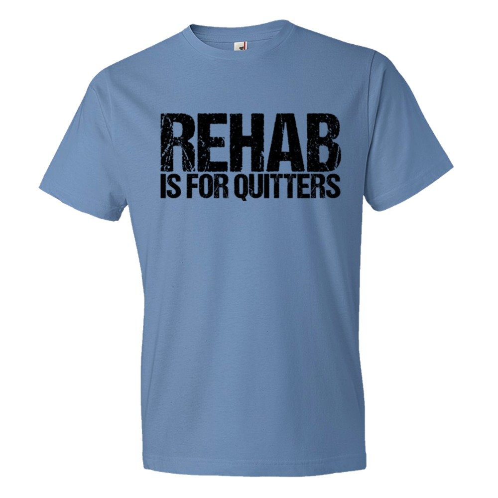 Rehab Is For Quitters - Tee Shirt