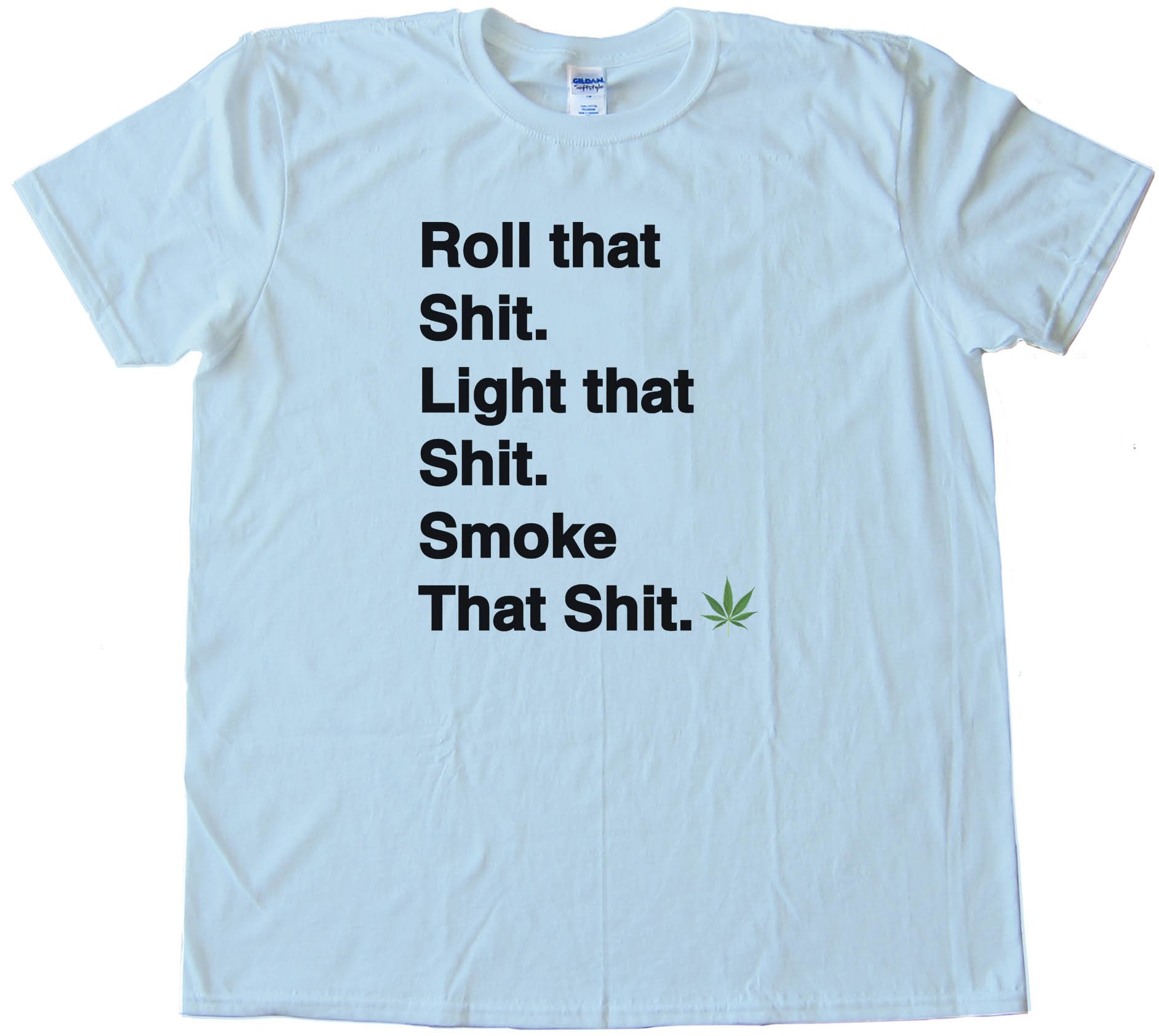 Roll That S&Amp;$# Light That S&Amp;$# Smoke That S&Amp;$# Marijuana Pot Tee Shirt