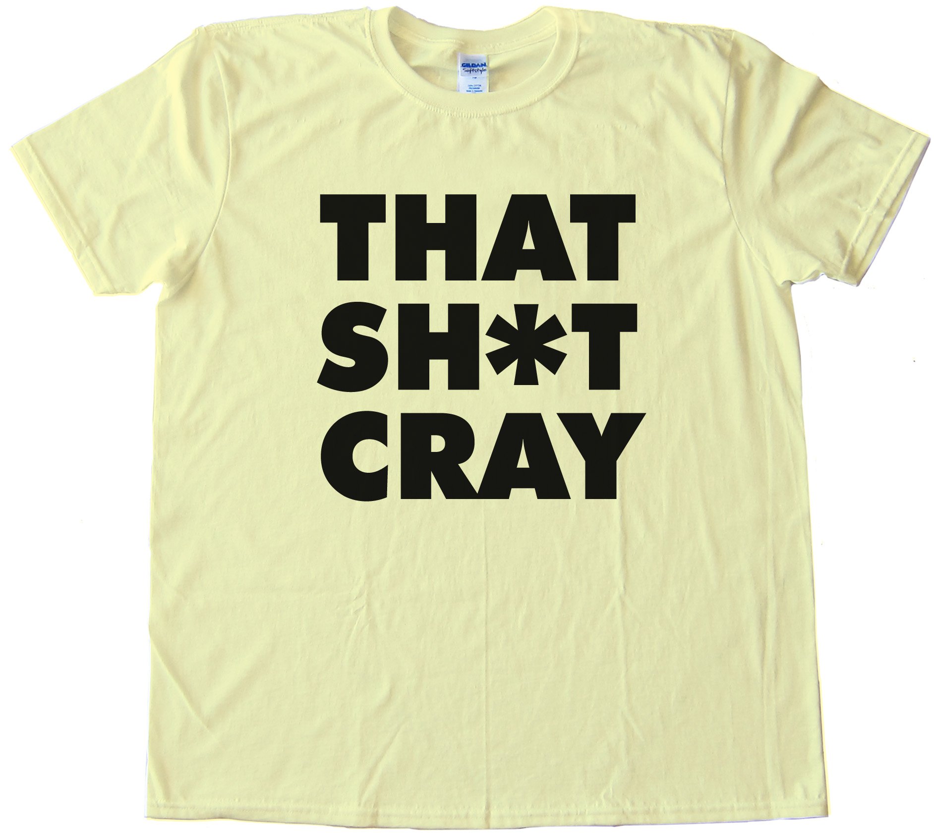 That Sh*T Cray Tee Shirt