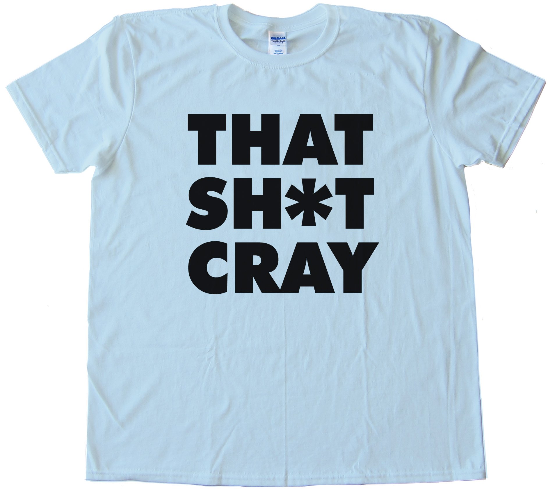 That Sh*T Cray Tee Shirt