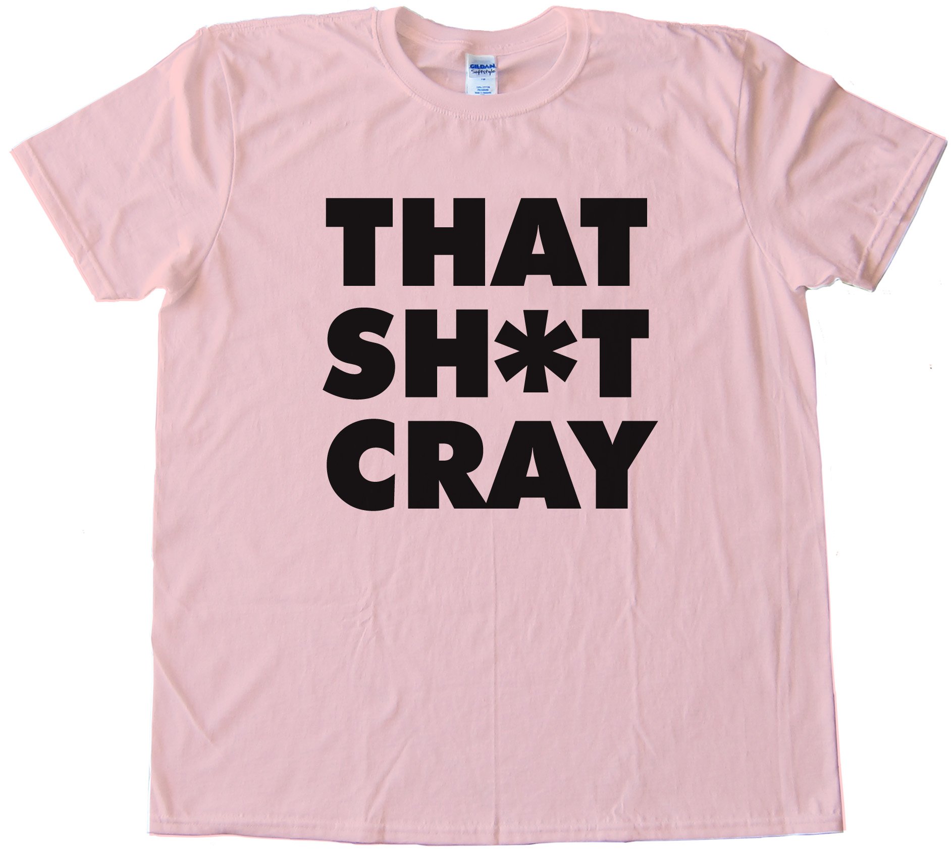 That Sh*T Cray Tee Shirt