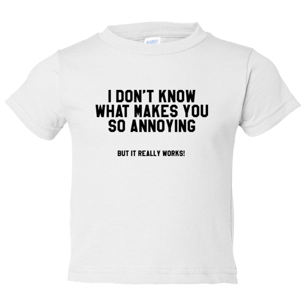 Toddler Sized I Don'T Know What Makes You So Annoying But It Really Works - Tee Shirt Rabbit Skins