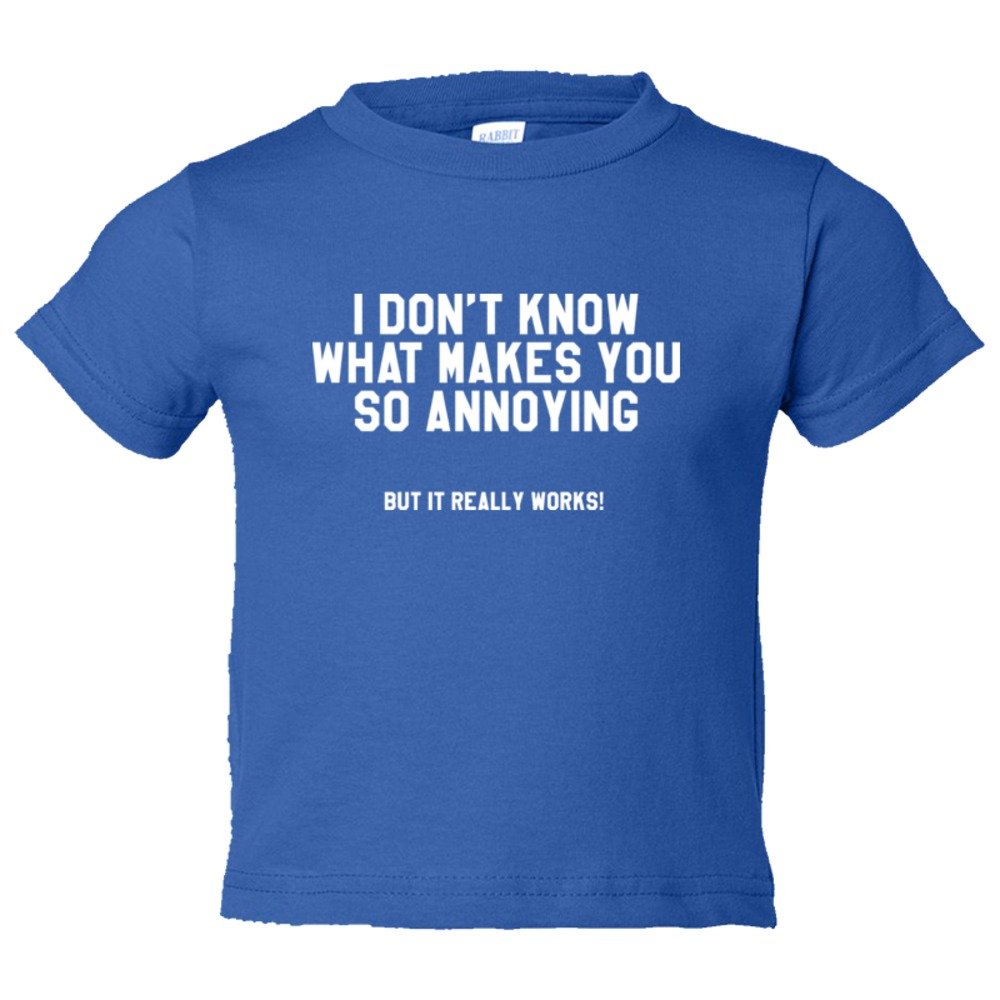 Toddler Sized I Don'T Know What Makes You So Annoying But It Really Works - Tee Shirt Rabbit Skins