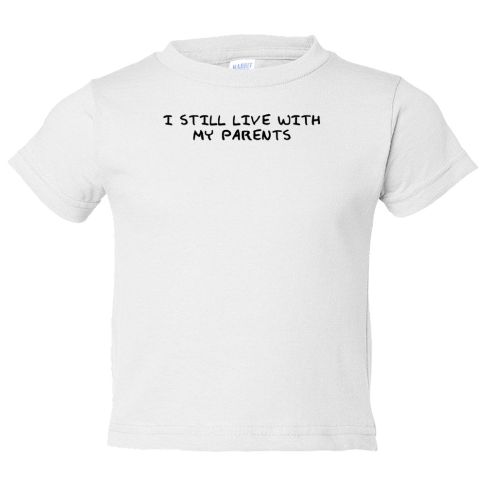 Toddler Sized I Still Live With My Parents - Tee Shirt Rabbit Skins