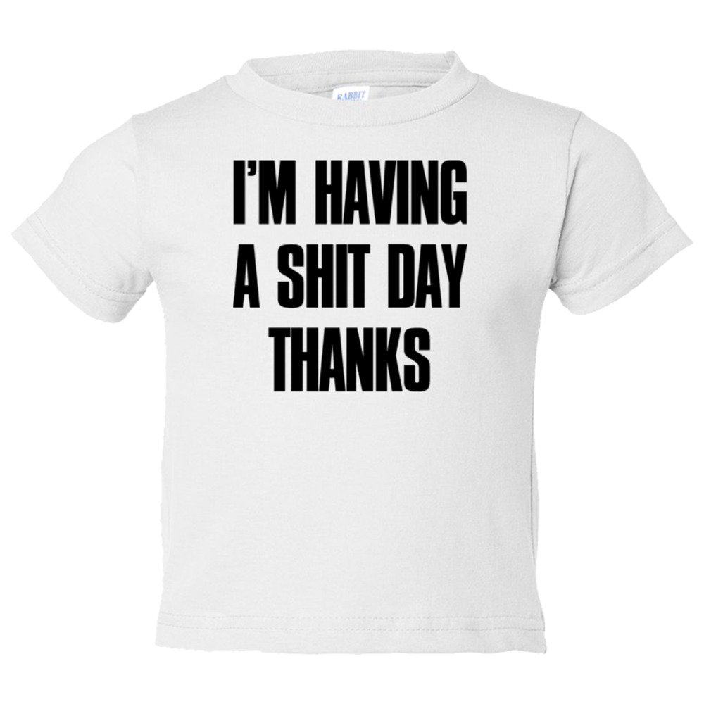 Toddler Sized Im Have A Shit Day Thanks - Tee Shirt Rabbit Skins