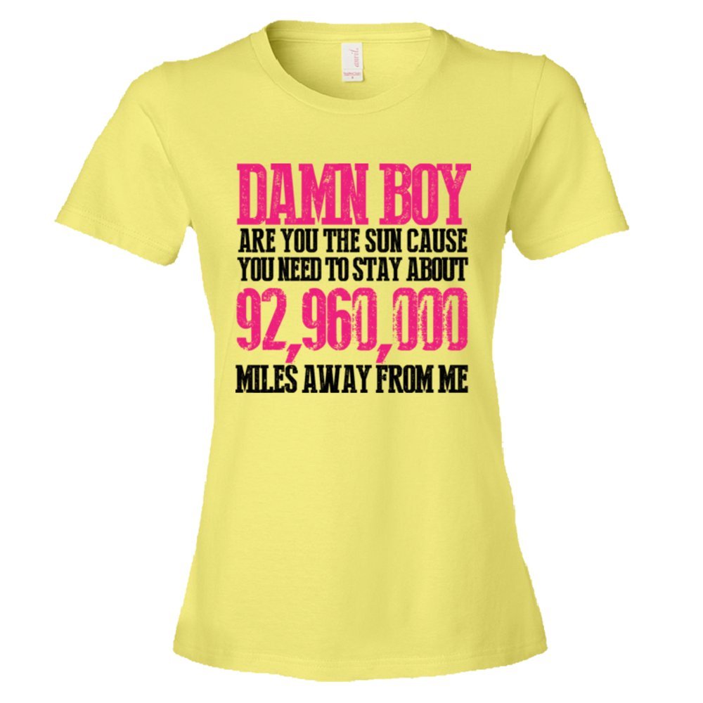 Womens Damn Boy Are You The Sun Cause You Need To Stay Away From Me - Tee Shirt