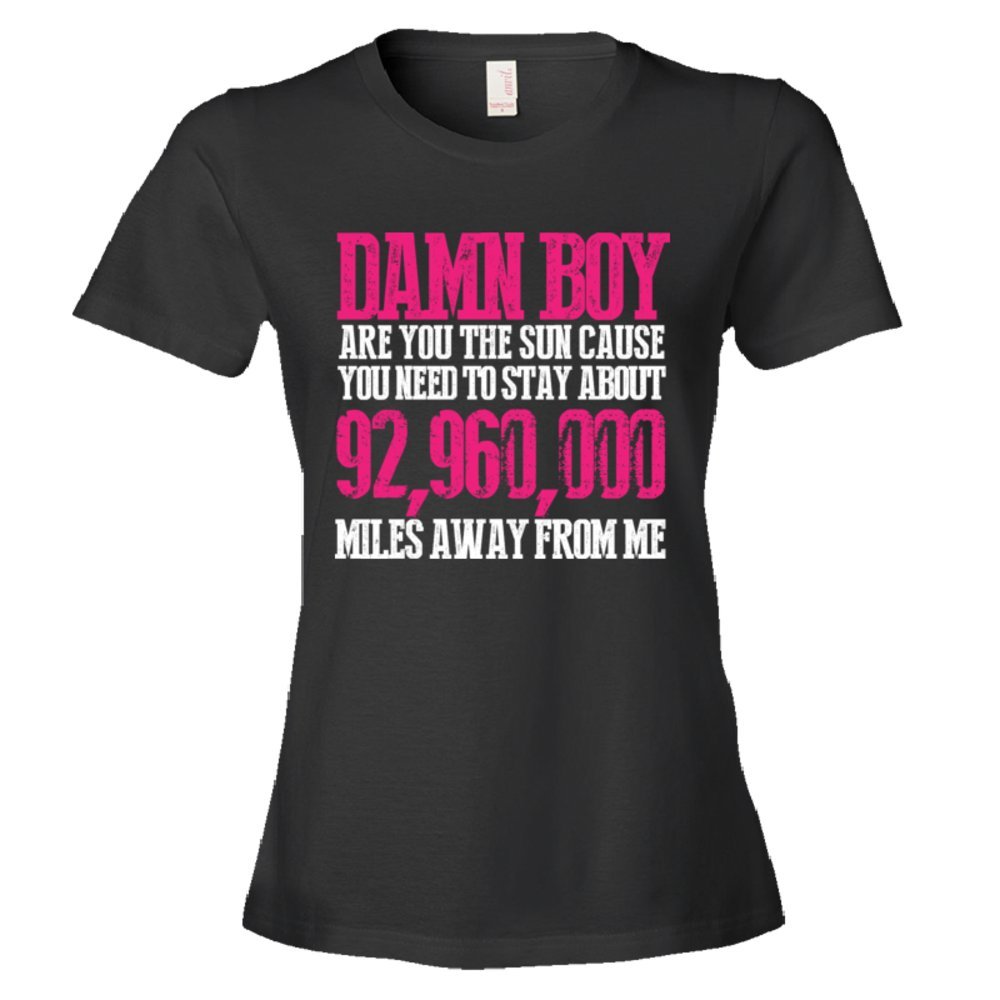 Womens Damn Boy Are You The Sun Cause You Need To Stay Away From Me - Tee Shirt