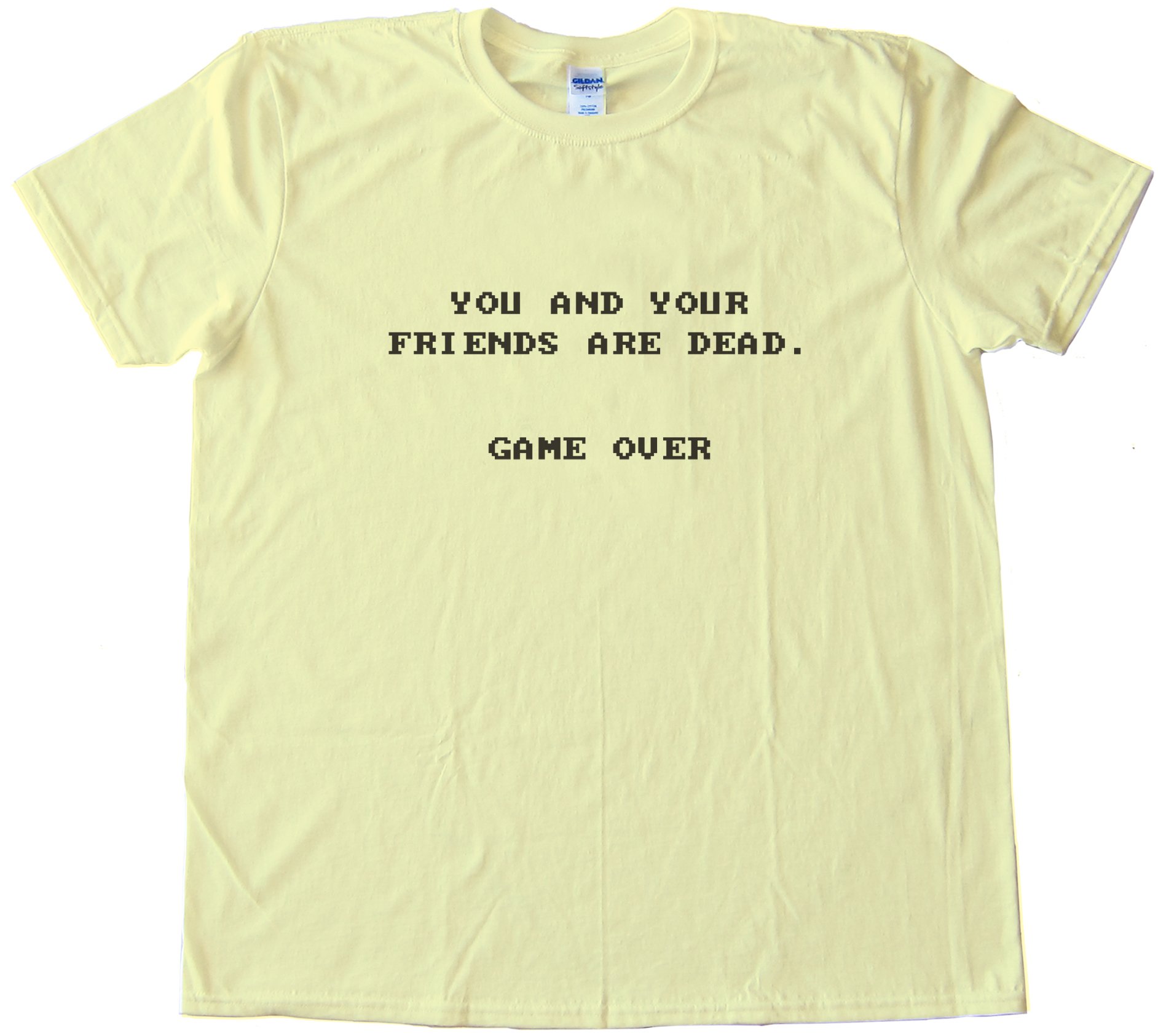 You And Your Friends Are Dead. Game Over Tee Shirt