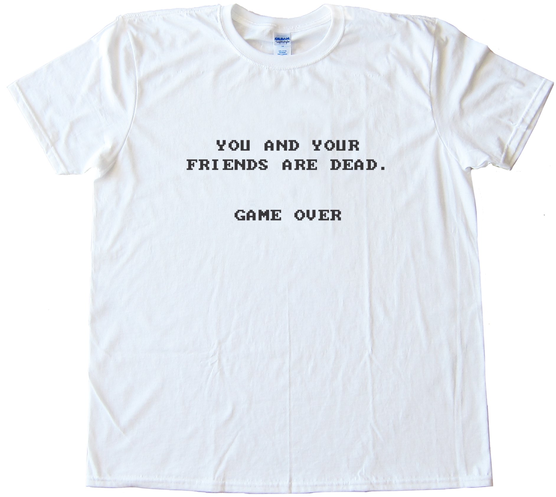 You And Your Friends Are Dead. Game Over Tee Shirt