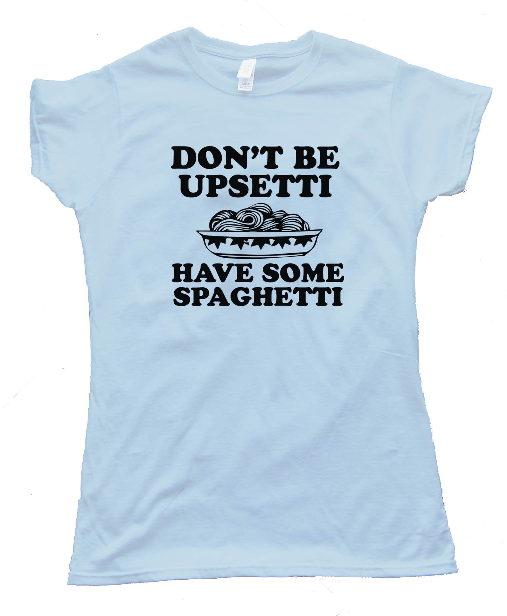 Don'T Be Upsetti Have Some Spaghetti! Tee Shirt