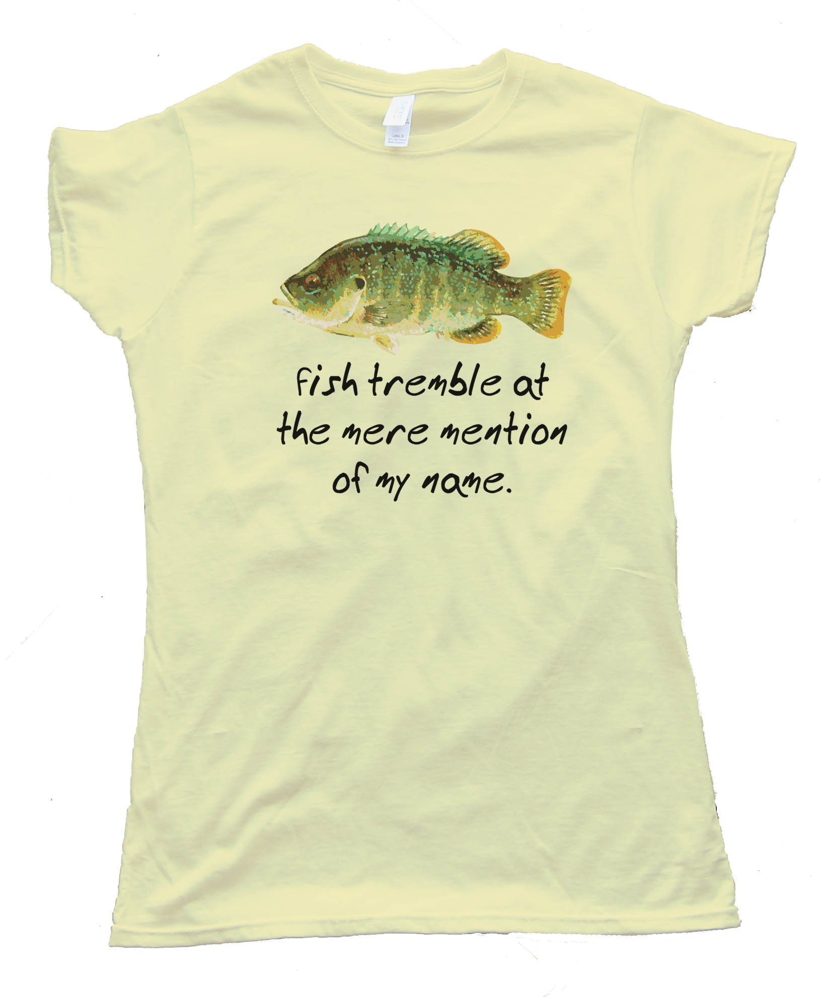 Fish Tremble At The Mere Mention Of My Name - Tee Shirt