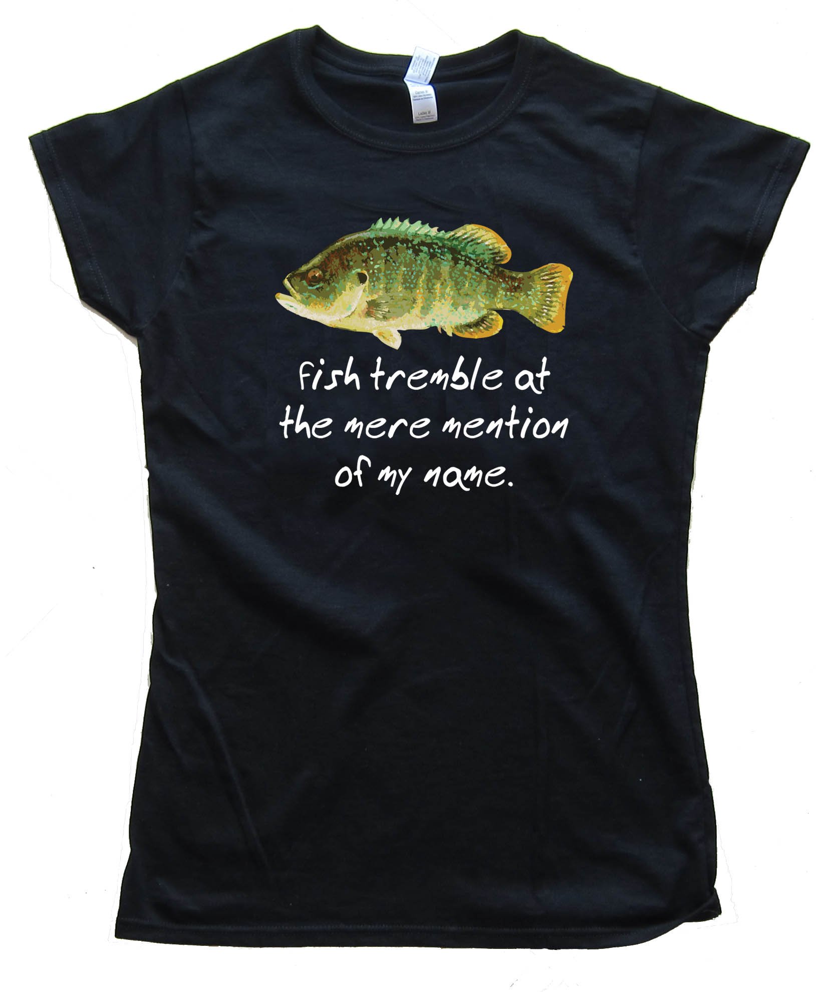 Fish Tremble At The Mere Mention Of My Name - Tee Shirt