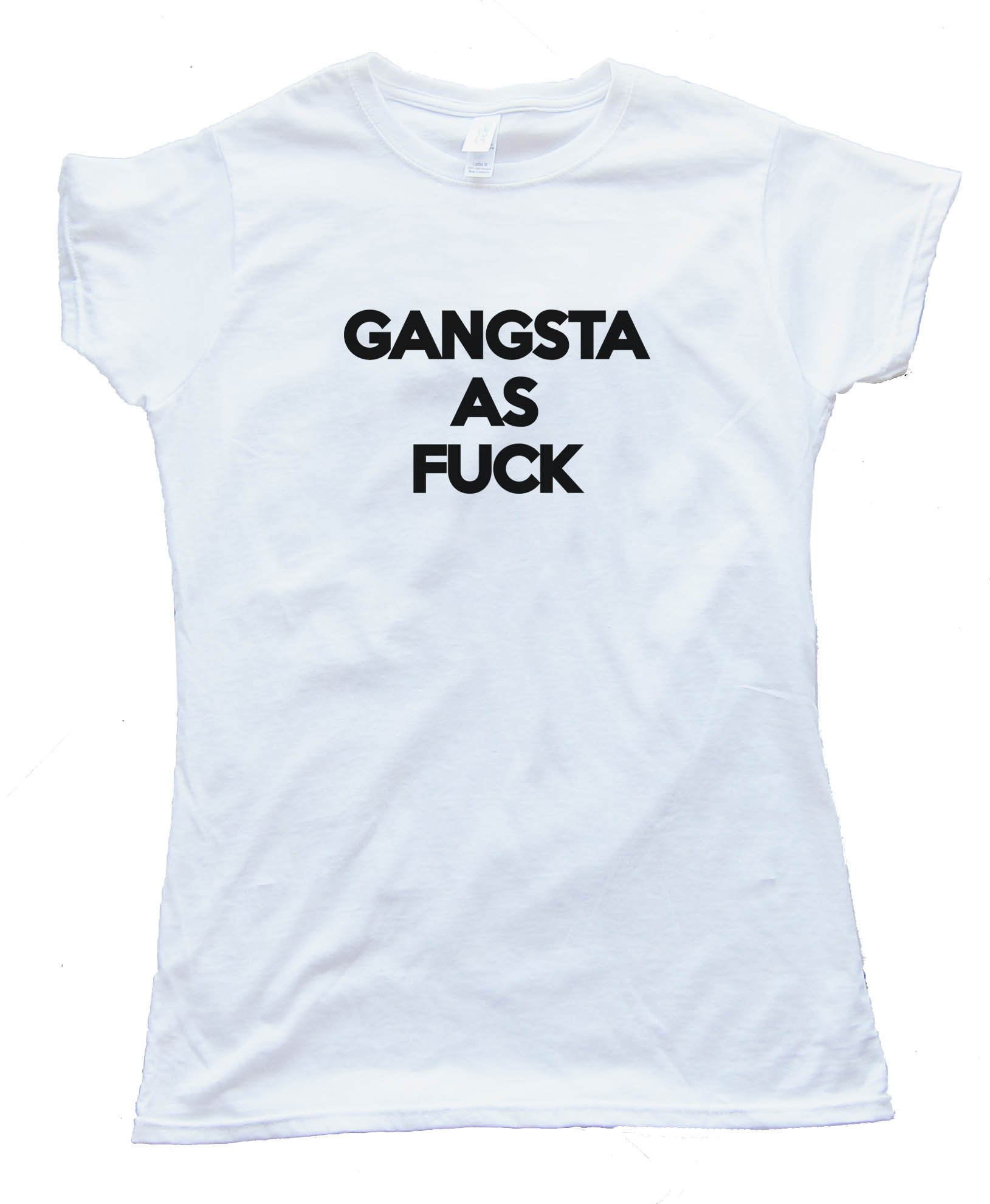 Gangsta As Fuck Tee Shirt