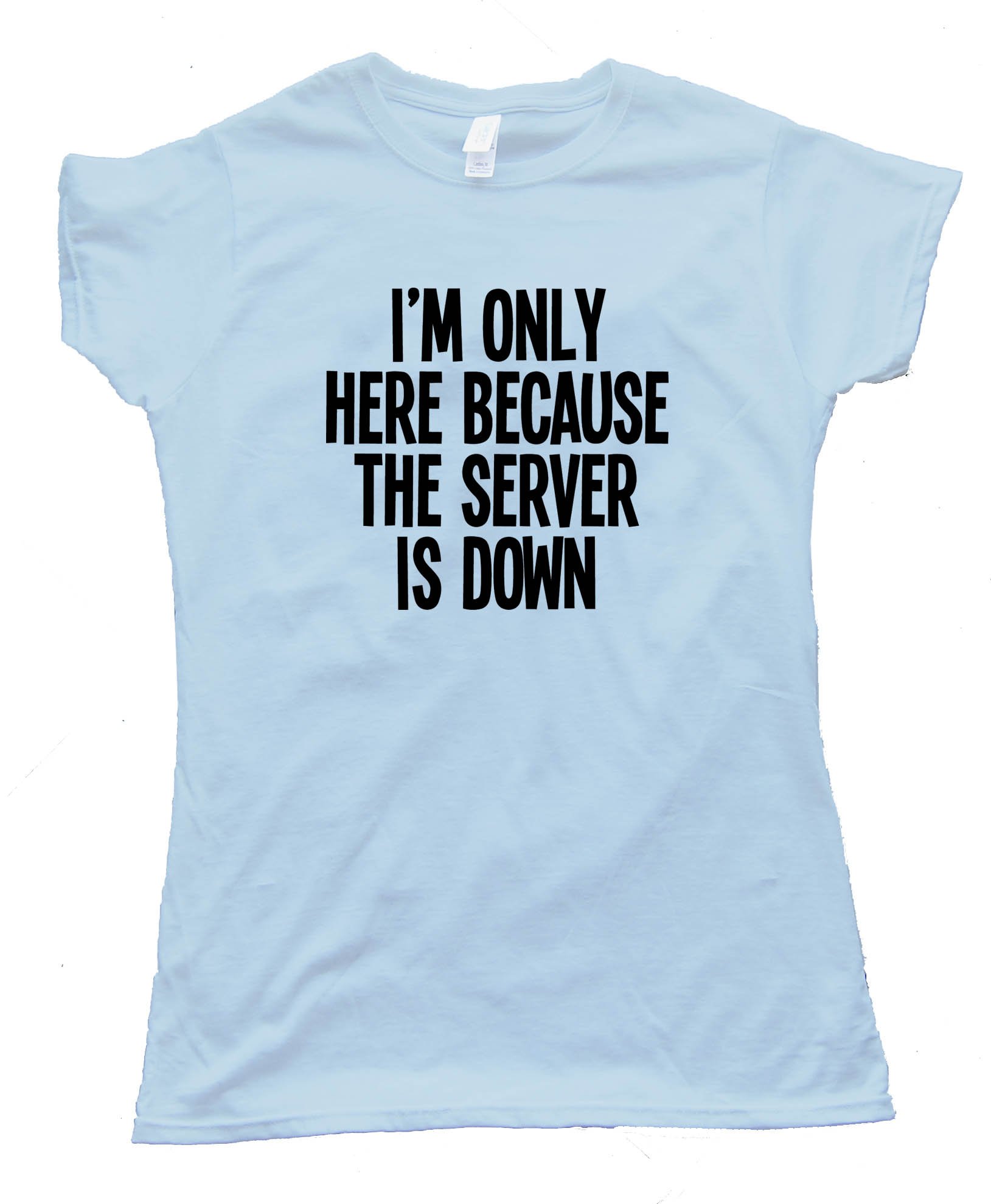 I'M Only Here Because The Server Is Down Tee Shirt