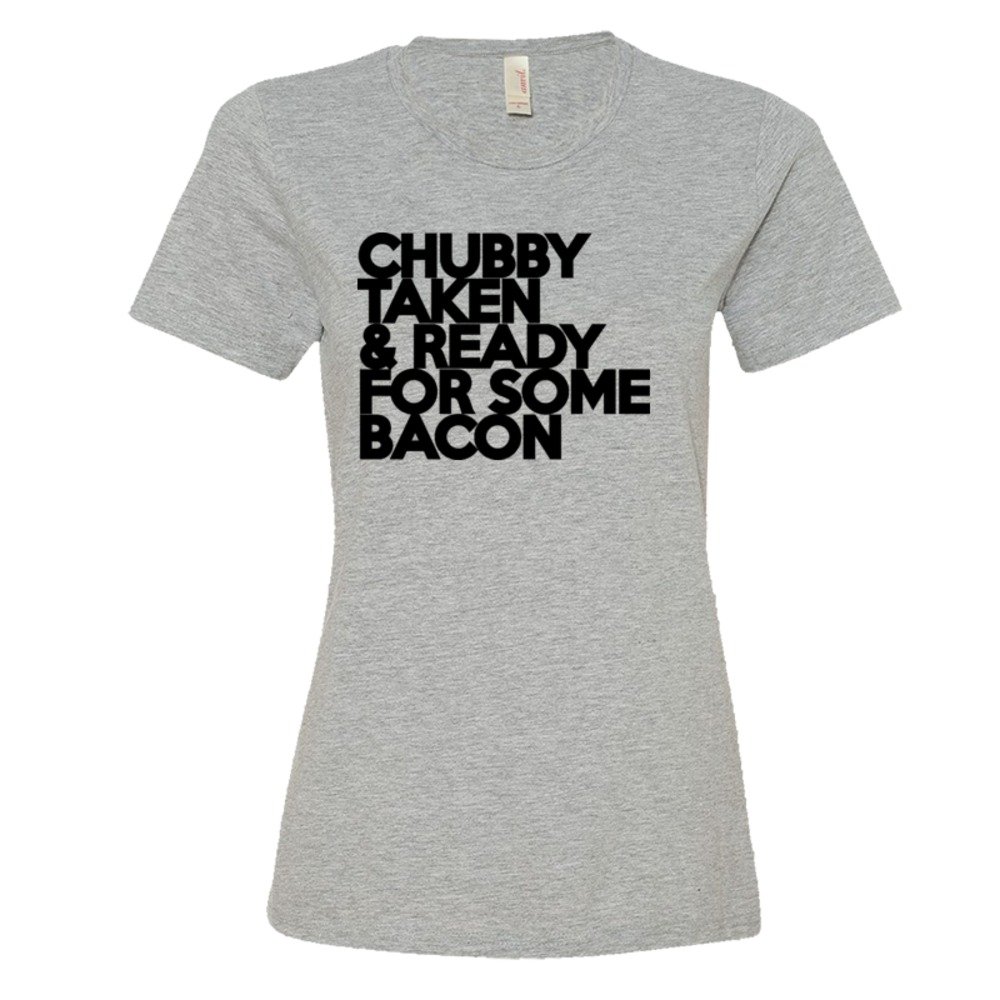 Womens Chubby Taken & Ready For Some Bacon - Tee Shirt