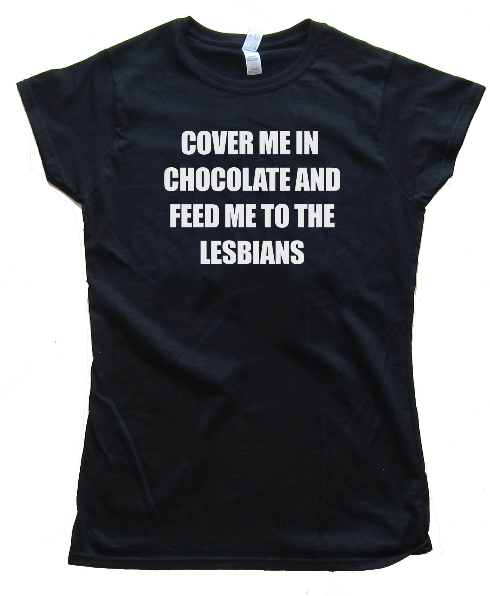 Womens Cover Me In Chocolate And Feed Me To The Lesbians - Tee Shirt