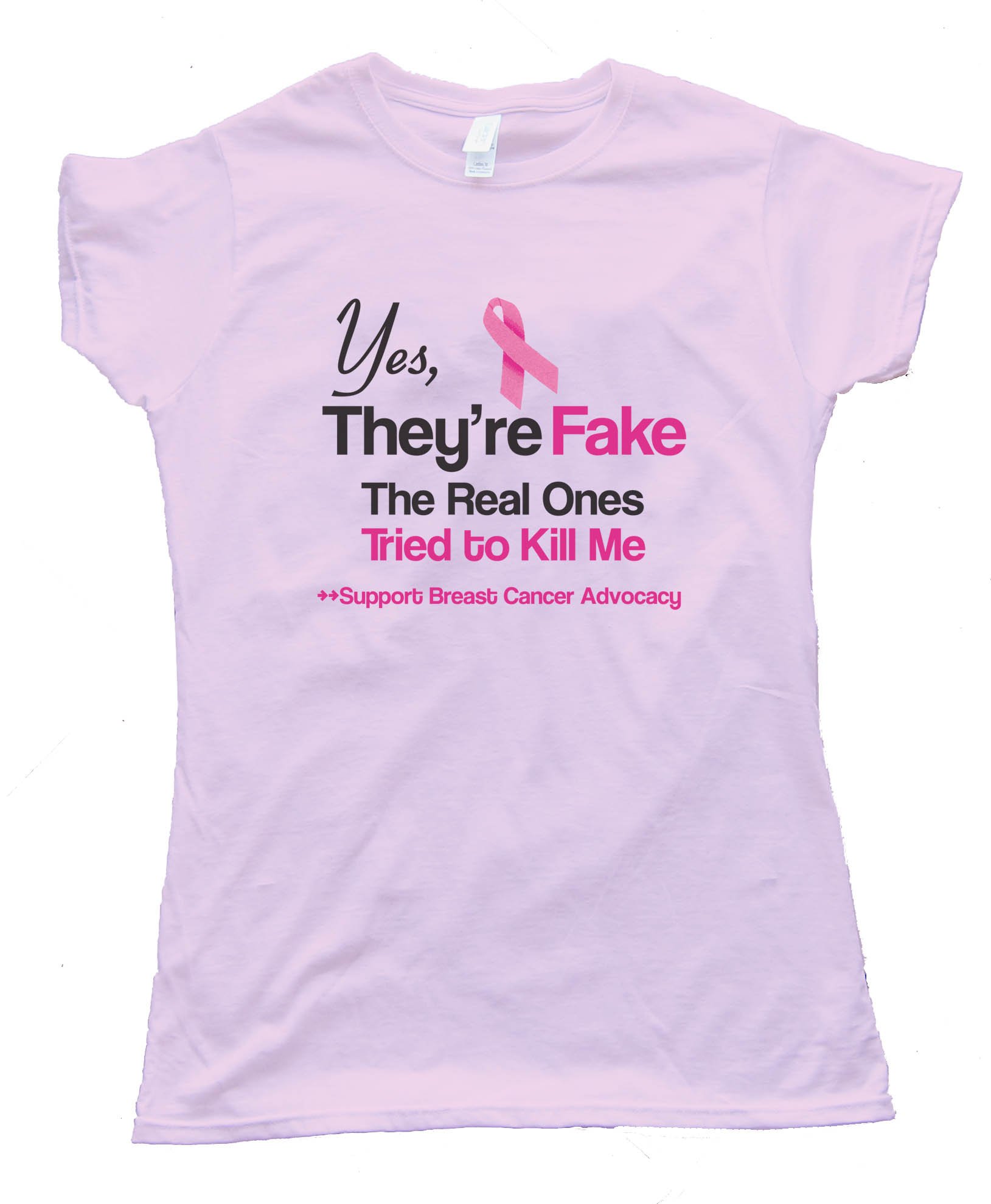 Yes They'Re Fake - The Real Ones Tried To Kill Me Support Breast Cancer Advocacy - Tee Shirt