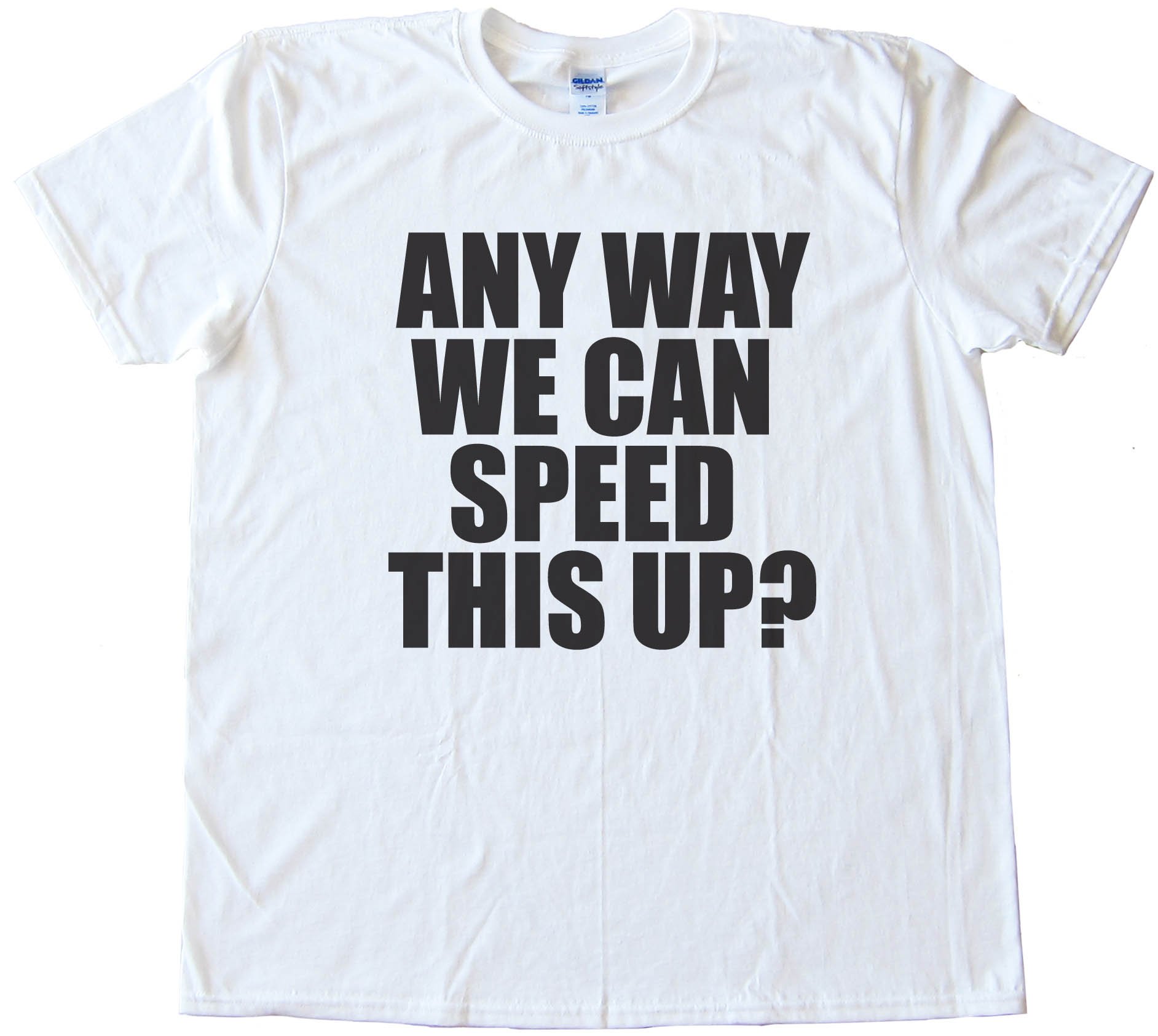 Any Way We Can Speed This Up? - Tee Shirt