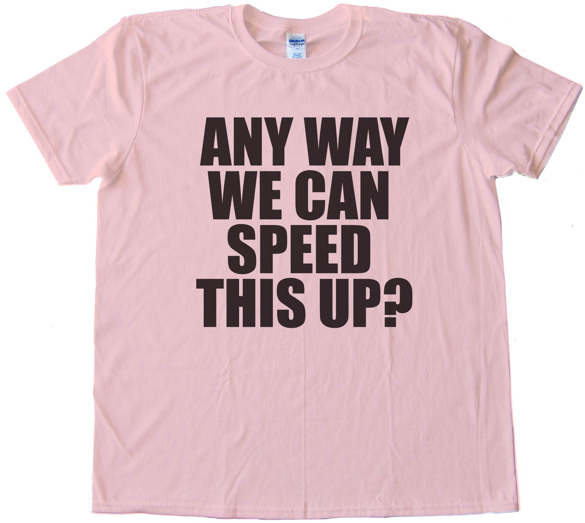 Any Way We Can Speed This Up? - Tee Shirt