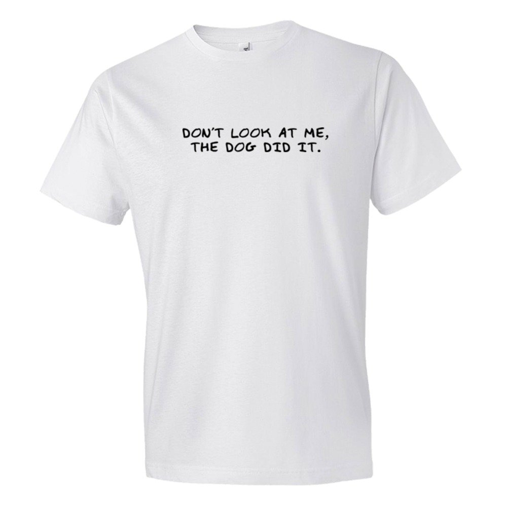 Don'T Look At Me The Dog Did It - Tee Shirt